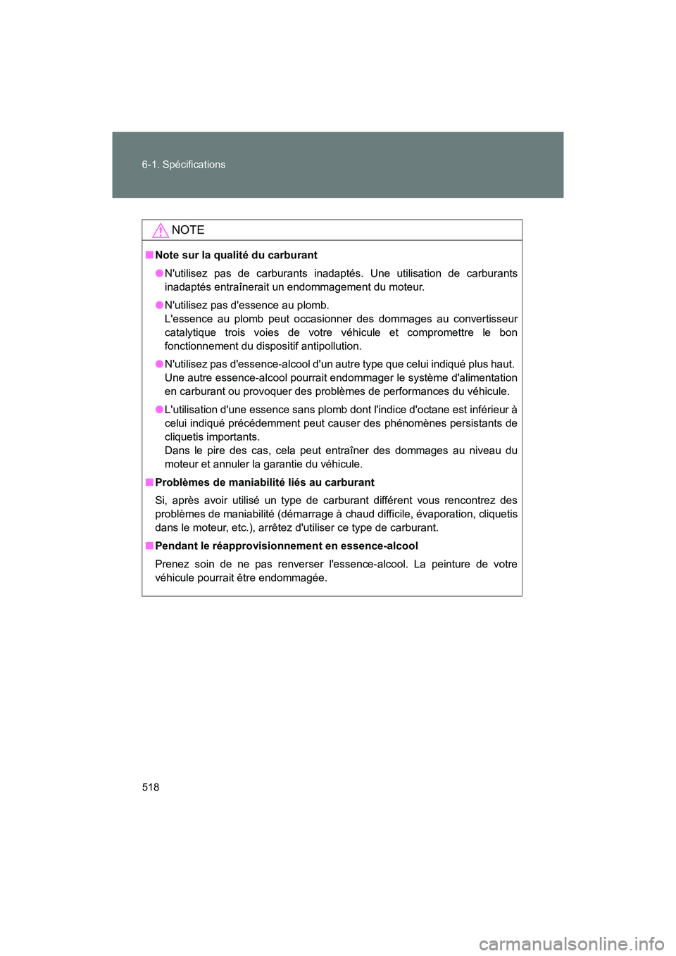TOYOTA 86 2018  Manuel du propriétaire (in French) 518 6-1. Spécifications
86_D (OM18086D)
NOTE
■Note sur la qualité du carburant
●Nutilisez pas de carburants inadapt és. Une utilisation de carburants
inadaptés entraînerait un endommagement 