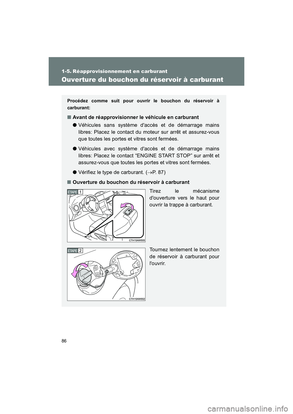TOYOTA 86 2018 Manuel du propriétaire (in French) 86
86_D (OM18086D)
1-5. Réapprovisionnement en carburant
Ouverture du bouchon du réservoir à carburant
Procédez comme suit pour ouvrir le bouchon du réservoir à
carburant:
■Avant de réapprovi TOYOTA 86 2018 Manuel du propriétaire (in French) 86
86_D (OM18086D)
1-5. Réapprovisionnement en carburant
Ouverture du bouchon du réservoir à carburant
Procédez comme suit pour ouvrir le bouchon du réservoir à
carburant:
■Avant de réapprovi
