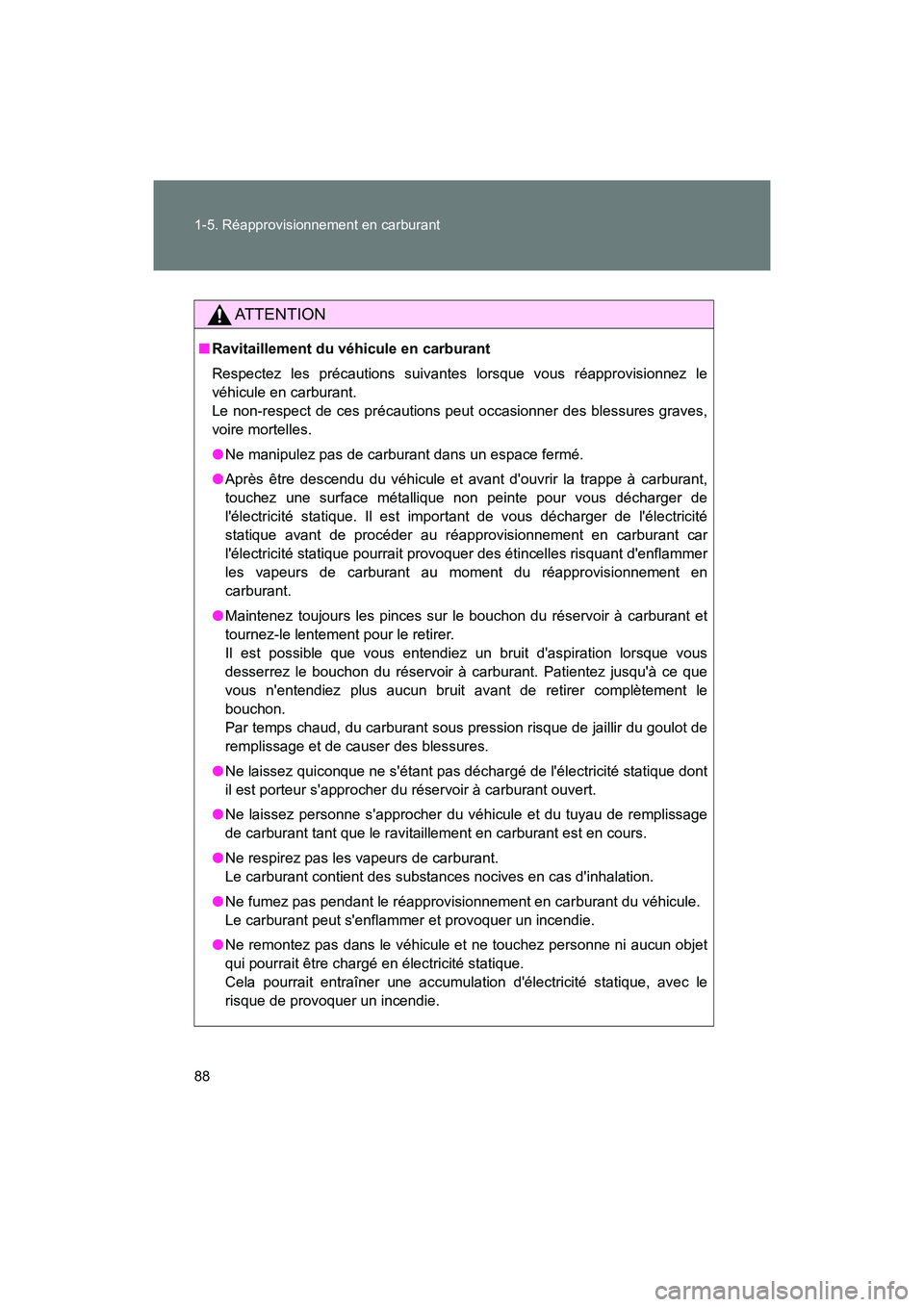 TOYOTA 86 2018 Manuel du propriétaire (in French) 88 1-5. Réapprovisionnement en carburant
86_D (OM18086D)
AT T E N T I O N
■Ravitaillement du véhicule en carburant
Respectez les précautions suivantes lorsque vous réapprovisionnez le
véhicule TOYOTA 86 2018 Manuel du propriétaire (in French) 88 1-5. Réapprovisionnement en carburant
86_D (OM18086D)
AT T E N T I O N
■Ravitaillement du véhicule en carburant
Respectez les précautions suivantes lorsque vous réapprovisionnez le
véhicule