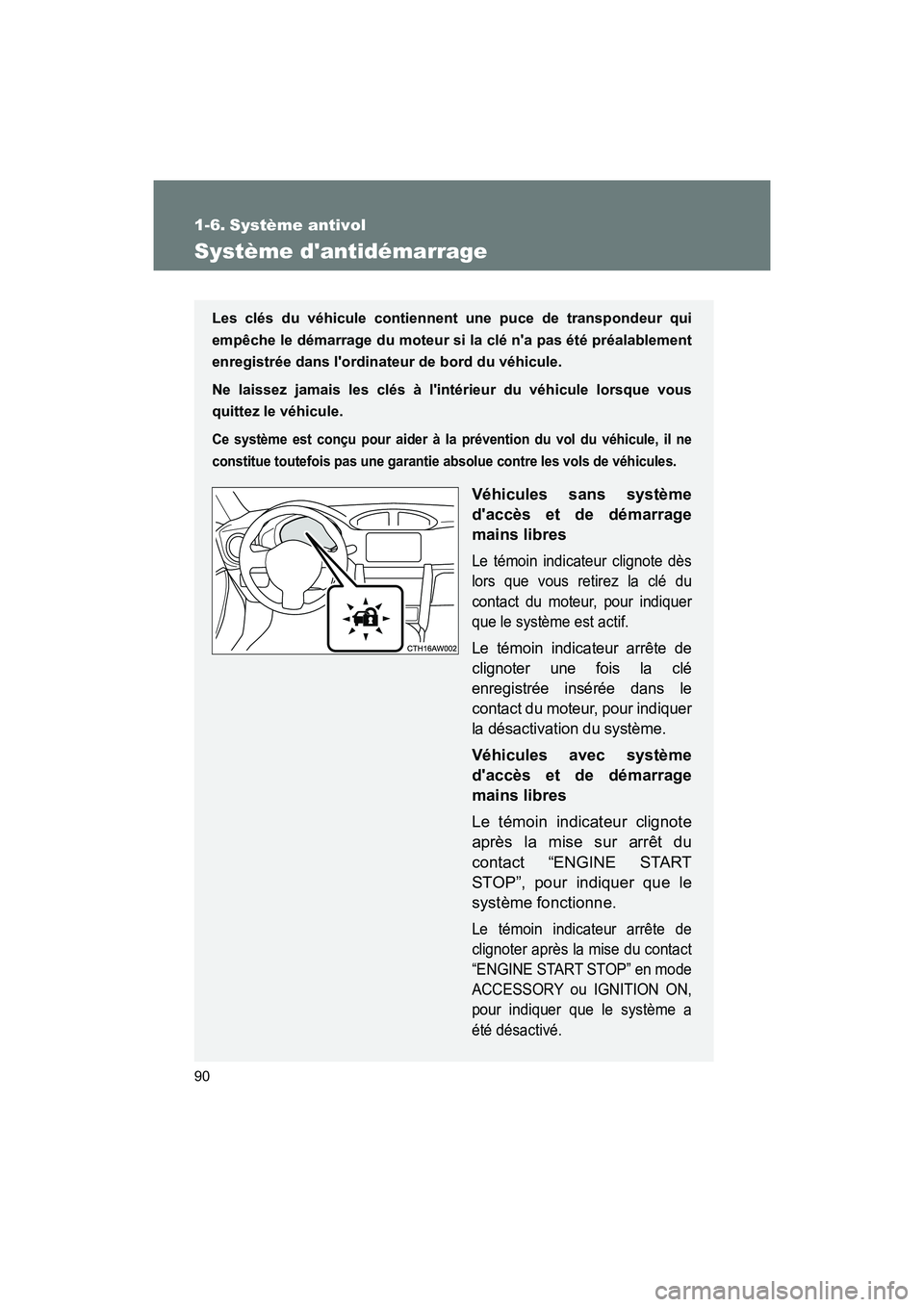 TOYOTA 86 2018 Manuel du propriétaire (in French) 90
86_D (OM18086D)
1-6. Système antivol
Système dantidémarrage
Les clés du véhicule contiennent une puce de transpondeur qui
empêche le démarrage du moteur si la clé na pas été préalablem TOYOTA 86 2018 Manuel du propriétaire (in French) 90
86_D (OM18086D)
1-6. Système antivol
Système dantidémarrage
Les clés du véhicule contiennent une puce de transpondeur qui
empêche le démarrage du moteur si la clé na pas été préalablem