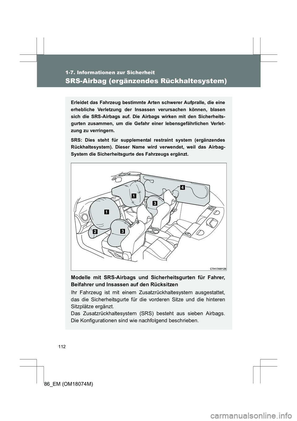 TOYOTA 86 2017 Betriebsanleitungen (in German) 112
1-7. Informationen zur Sicherheit
86_EM (OM18074M)
SRS-Airbag (ergänzendes Rückhaltesystem)
Erleidet das Fahrzeug bestimmte Arten schwerer Aufpralle, die eine
erhebliche Verletzung der Insassen TOYOTA 86 2017 Betriebsanleitungen (in German) 112
1-7. Informationen zur Sicherheit
86_EM (OM18074M)
SRS-Airbag (ergänzendes Rückhaltesystem)
Erleidet das Fahrzeug bestimmte Arten schwerer Aufpralle, die eine
erhebliche Verletzung der Insassen