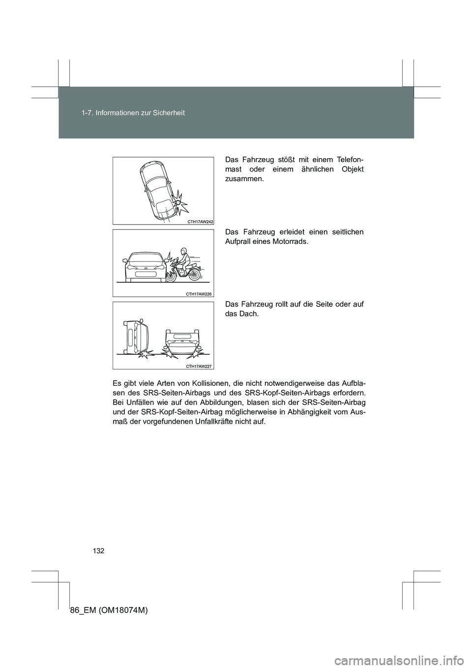 TOYOTA 86 2017 Betriebsanleitungen (in German) 132
1-7. Informationen zur Sicherheit
86_EM (OM18074M)
Es gibt viele Arten von Kollisionen, die nicht notwendigerweise das Aufbla-
sen des SRS-Seiten-Airbags und des SR
S-Kopf-Seiten-Airbags erfordern TOYOTA 86 2017 Betriebsanleitungen (in German) 132
1-7. Informationen zur Sicherheit
86_EM (OM18074M)
Es gibt viele Arten von Kollisionen, die nicht notwendigerweise das Aufbla-
sen des SRS-Seiten-Airbags und des SR
S-Kopf-Seiten-Airbags erfordern