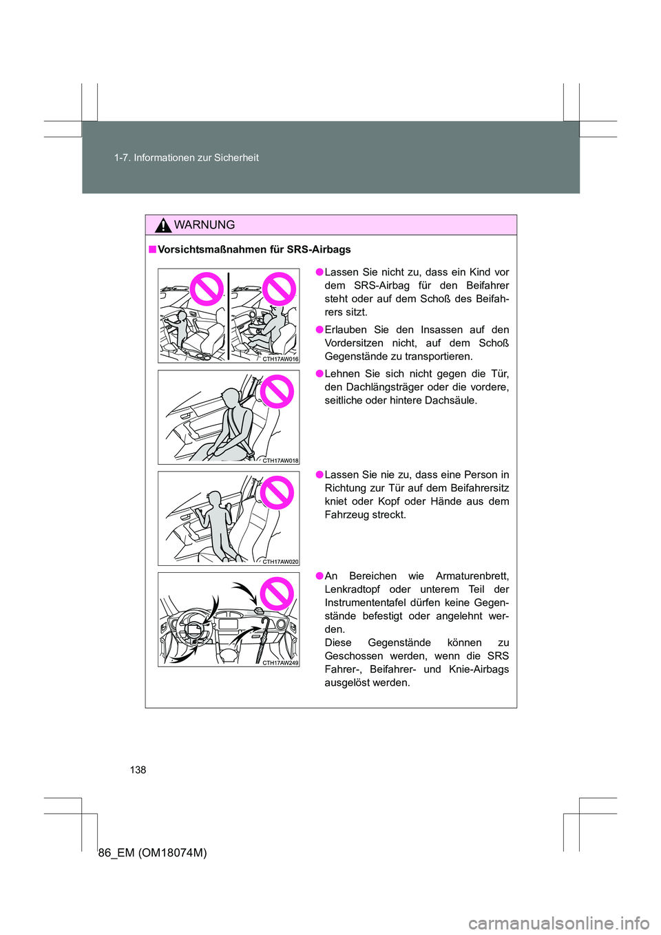 TOYOTA 86 2017 Betriebsanleitungen (in German) 138
1-7. Informationen zur Sicherheit
86_EM (OM18074M)
WARNUNG
■
Vorsichtsmaßnahmen für SRS-Airbags
●Lassen Sie nicht zu, dass ein Kind vor
dem SRS-Airbag für den Beifahrer
steht oder auf dem S TOYOTA 86 2017 Betriebsanleitungen (in German) 138
1-7. Informationen zur Sicherheit
86_EM (OM18074M)
WARNUNG
■
Vorsichtsmaßnahmen für SRS-Airbags
●Lassen Sie nicht zu, dass ein Kind vor
dem SRS-Airbag für den Beifahrer
steht oder auf dem S