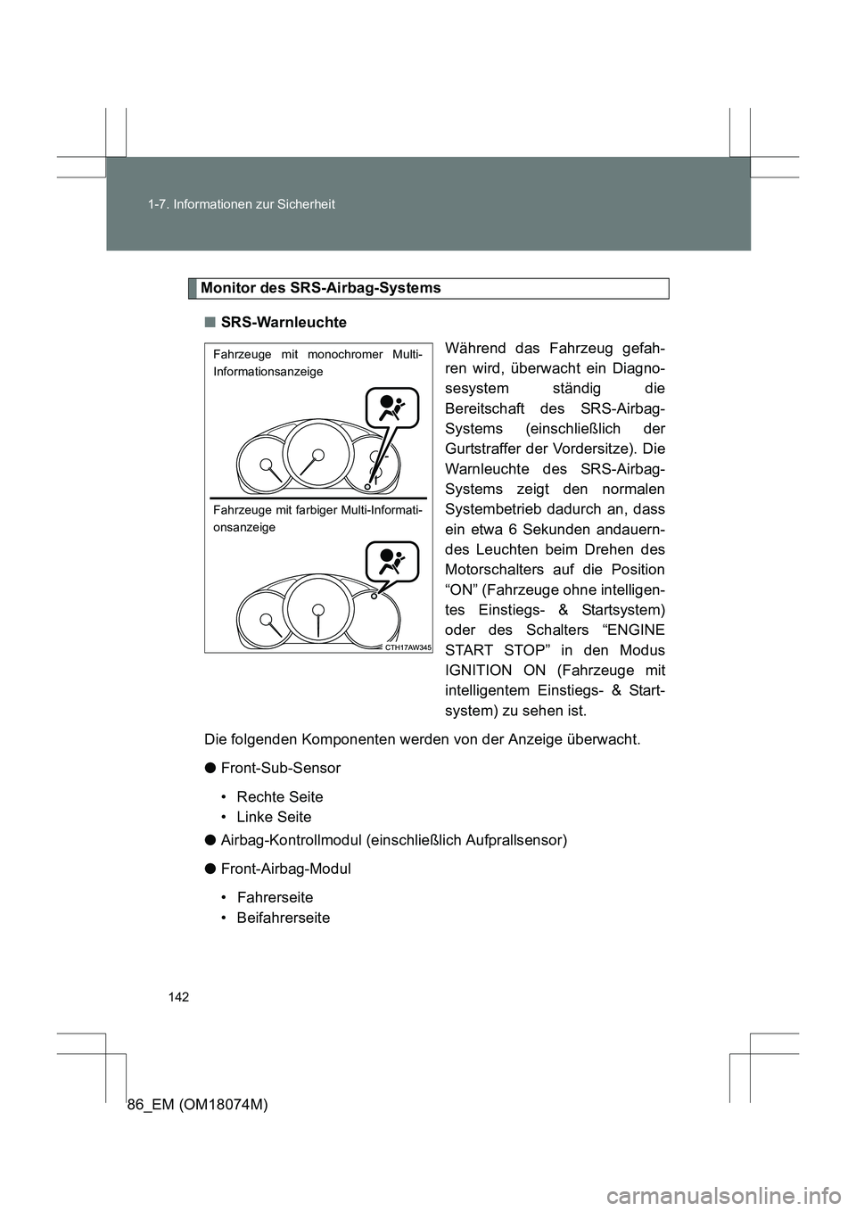 TOYOTA 86 2017 Betriebsanleitungen (in German) 142
1-7. Informationen zur Sicherheit
86_EM (OM18074M)
Monitor des SRS-Airbag-Systems
■ SRS-Warnleuchte
Während das Fahrzeug gefah-
ren wird, überwacht ein Diagno-
sesystem ständig die
Bereitscha TOYOTA 86 2017 Betriebsanleitungen (in German) 142
1-7. Informationen zur Sicherheit
86_EM (OM18074M)
Monitor des SRS-Airbag-Systems
■ SRS-Warnleuchte
Während das Fahrzeug gefah-
ren wird, überwacht ein Diagno-
sesystem ständig die
Bereitscha