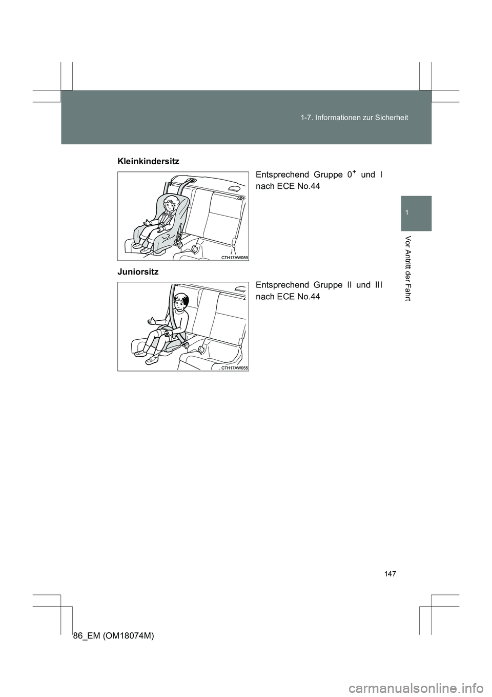TOYOTA 86 2017 Betriebsanleitungen (in German) 147
1-7. Informationen zur Sicherheit
1
Vor Antritt der Fahrt
86_EM (OM18074M)
Kleinkindersitz
Entsprechend Gruppe 0
+ und I
nach ECE No.44
Juniorsitz Entsprechend Gruppe II und III
nach ECE No.44 TOYOTA 86 2017 Betriebsanleitungen (in German) 147
1-7. Informationen zur Sicherheit
1
Vor Antritt der Fahrt
86_EM (OM18074M)
Kleinkindersitz
Entsprechend Gruppe 0
+ und I
nach ECE No.44
Juniorsitz Entsprechend Gruppe II und III
nach ECE No.44