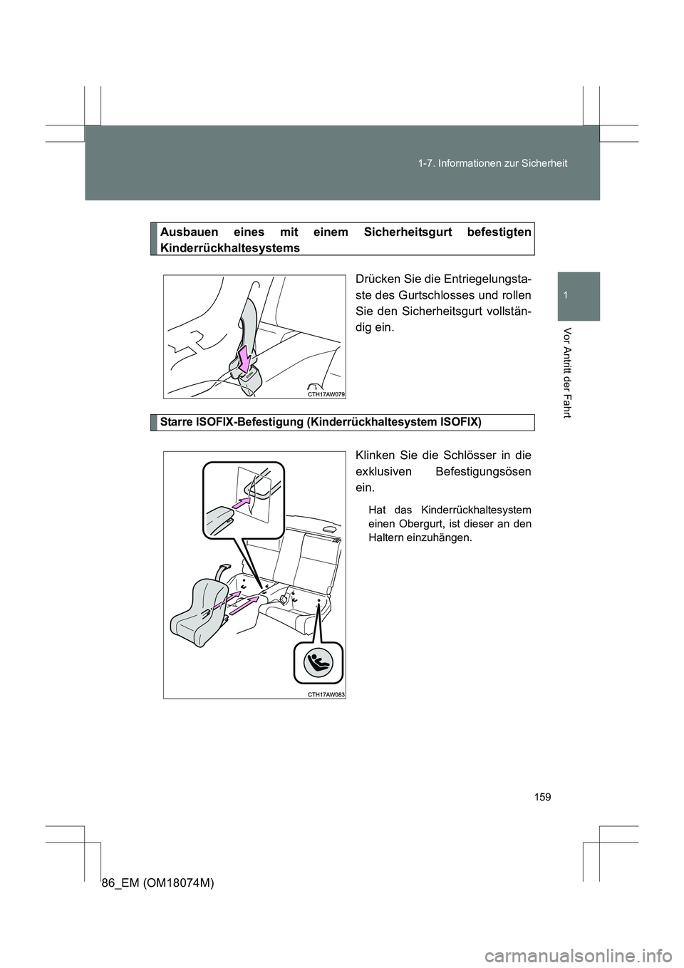 TOYOTA 86 2017 Betriebsanleitungen (in German) 159
1-7. Informationen zur Sicherheit
1
Vor Antritt der Fahrt
86_EM (OM18074M)
Ausbauen eines mit einem Sicherheitsgurt befestigten
Kinderrückhaltesystems
Drücken Sie die Entriegelungsta-
ste des Gu TOYOTA 86 2017 Betriebsanleitungen (in German) 159
1-7. Informationen zur Sicherheit
1
Vor Antritt der Fahrt
86_EM (OM18074M)
Ausbauen eines mit einem Sicherheitsgurt befestigten
Kinderrückhaltesystems
Drücken Sie die Entriegelungsta-
ste des Gu