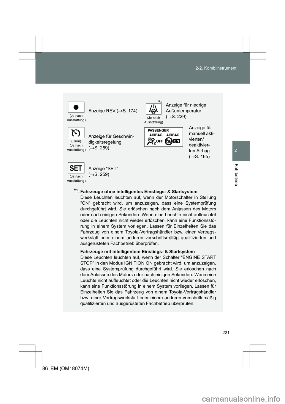 TOYOTA 86 2017  Betriebsanleitungen (in German) 221
2-2. Kombiinstrument
2
Fahrbetrieb
86_EM (OM18074M)
*1:
Fahrzeuge ohne intelligentes Einstiegs- & Startsystem  
Diese Leuchten leuchten auf, wenn der Motorschalter in Stellung
“ON” gebracht wi