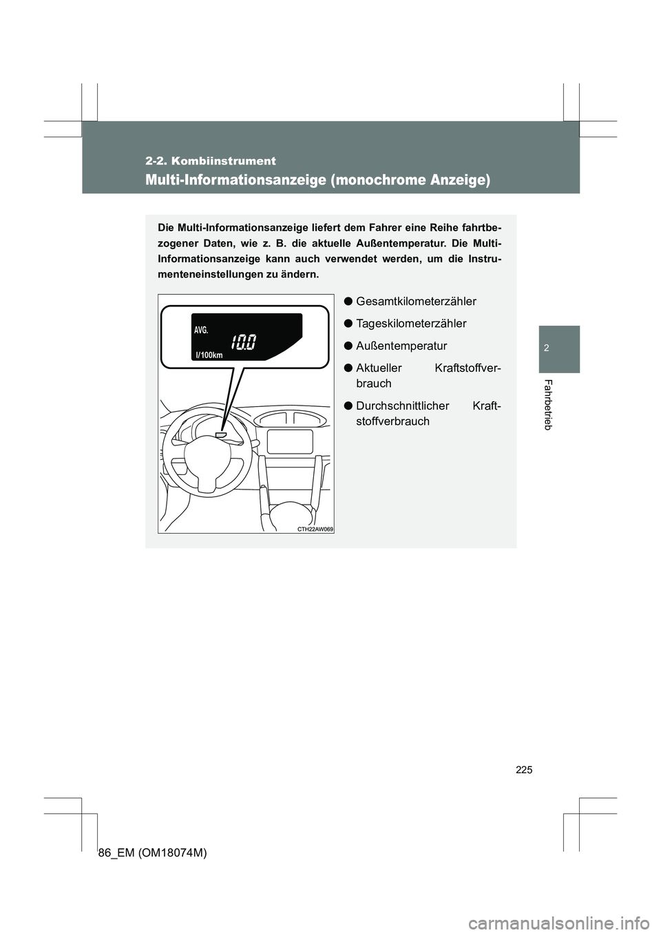 TOYOTA 86 2017  Betriebsanleitungen (in German) 225
2-2. Kombiinstrument
2
Fahrbetrieb
86_EM (OM18074M)
Multi-Infor mationsanzeige (monochrome Anzeige)
Die Multi-Informationsanzeige liefert dem Fahrer eine Reihe fahrtbe-
zogener Daten, wie z. B. di
