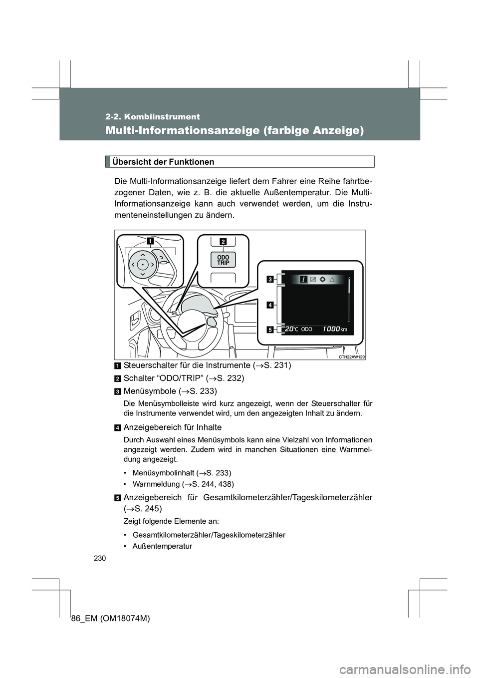 TOYOTA 86 2017  Betriebsanleitungen (in German) 230
2-2. Kombiinstrument
86_EM (OM18074M)
Multi-Informationsanzeige (farbige Anzeige)
Übersicht der FunktionenDie Multi-Informationsanzeige liefert dem Fahrer eine Reihe fahrtbe-
zogener Daten, wie z
