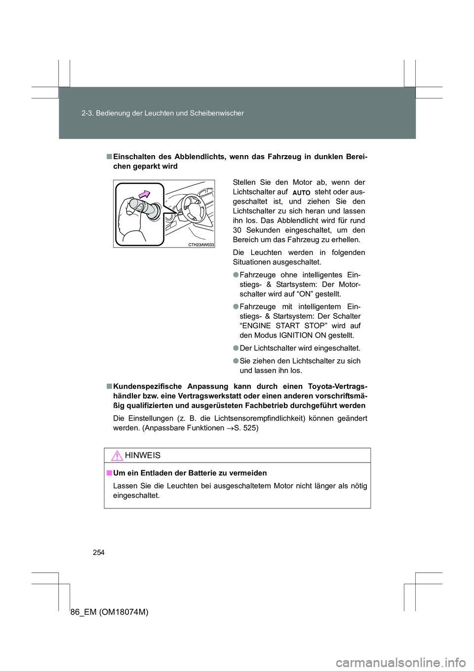 TOYOTA 86 2017  Betriebsanleitungen (in German) 254
2-3. Bedienung der Leuchten und Scheibenwischer
86_EM (OM18074M)
■
Einschalten des Abblendlichts, wenn das Fahrzeug in dunklen Berei-
chen geparkt wird
■ Kundenspezifische Anpassung kann durch