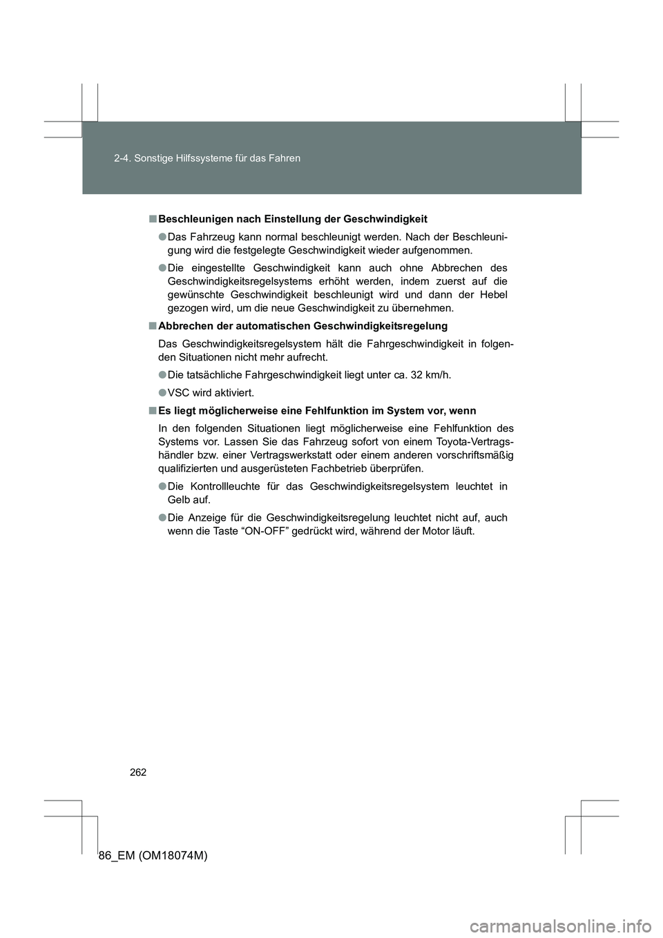TOYOTA 86 2017  Betriebsanleitungen (in German) 262
2-4. Sonstige Hilfssysteme für das Fahren
86_EM (OM18074M)
■
Beschleunigen nach Einstellung der Geschwindigkeit
●Das Fahrzeug kann normal beschleunigt werden. Nach der Beschleuni-
gung wird d