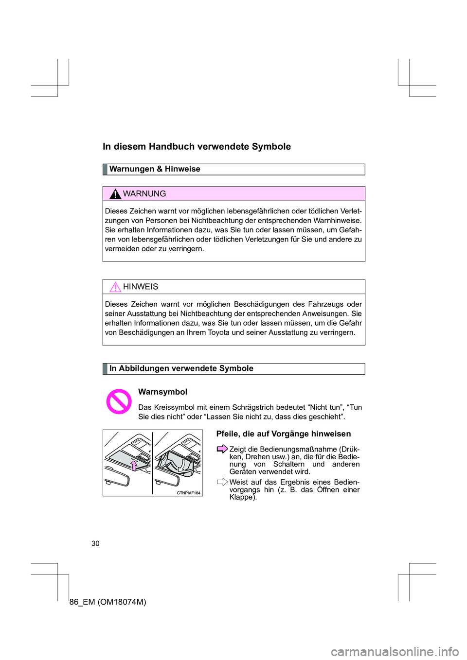 TOYOTA 86 2017  Betriebsanleitungen (in German) 86_EM (OM18074M)
30
In diesem Handbuch verwendete Symbole
Warnungen & Hinweise 
In Abbildungen verwendete Symbole
WARNUNG
Dieses Zeichen warnt vor möglichen lebensgefährlichen oder tödlichen Verlet