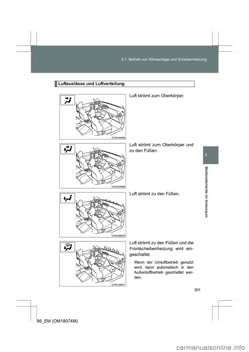 TOYOTA 86 2017  Betriebsanleitungen (in German) 301
3-1. Betrieb von Klimaanlage und Scheibenheizung
3
Bedienelemente im Innenraum
86_EM (OM18074M)
Luftauslässe und Luftverteilung
Luft strömt zum Oberkörper.
Luft strömt zum Oberkörper und
zu d