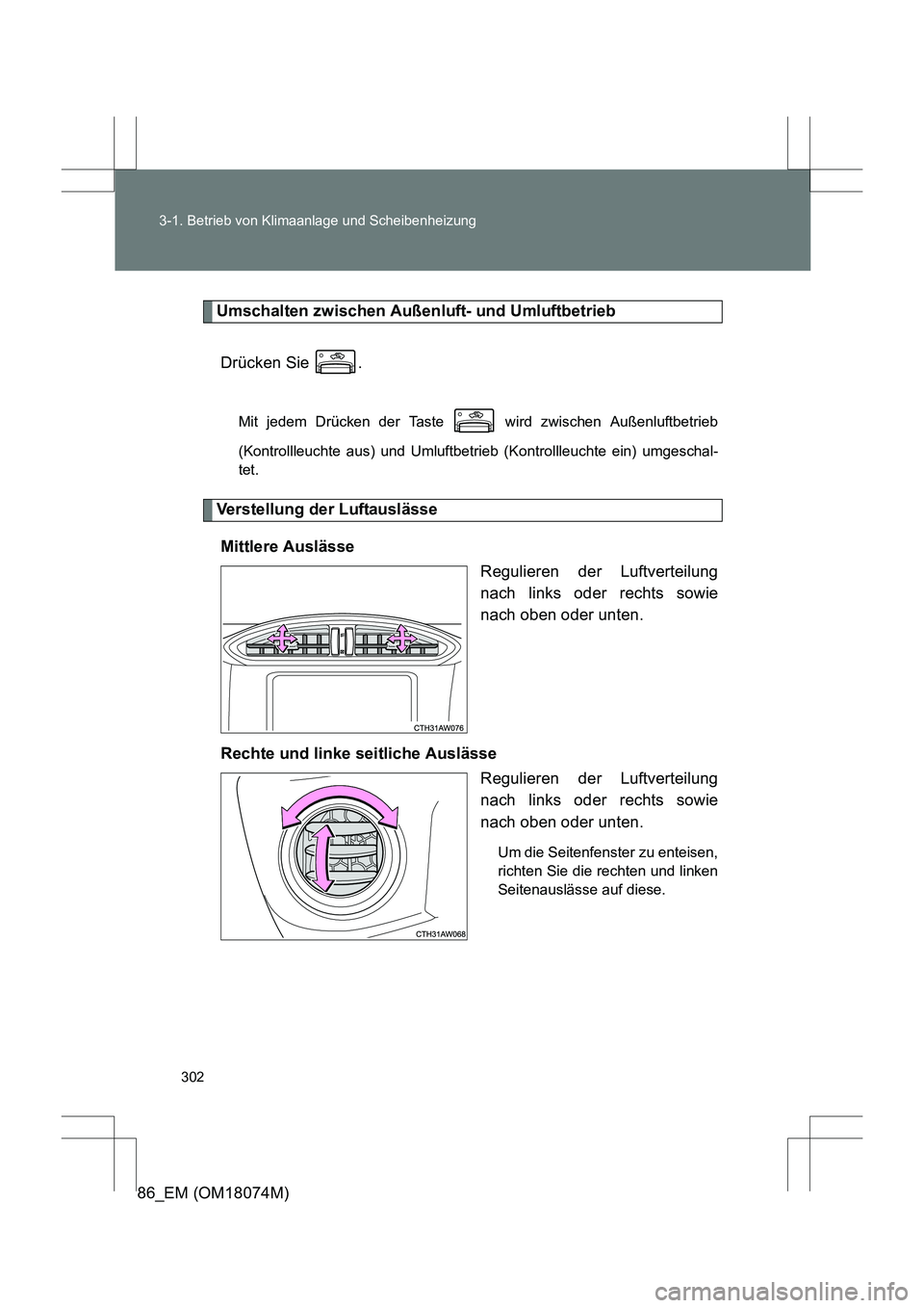 TOYOTA 86 2017  Betriebsanleitungen (in German) 302
3-1. Betrieb von Klimaanlage und Scheibenheizung
86_EM (OM18074M)
Umschalten zwischen Außenluft- und Umluftbetrieb
Drücken Sie  .
Mit jedem Drücken der Taste   wird zwischen Außenluftbetrieb
(