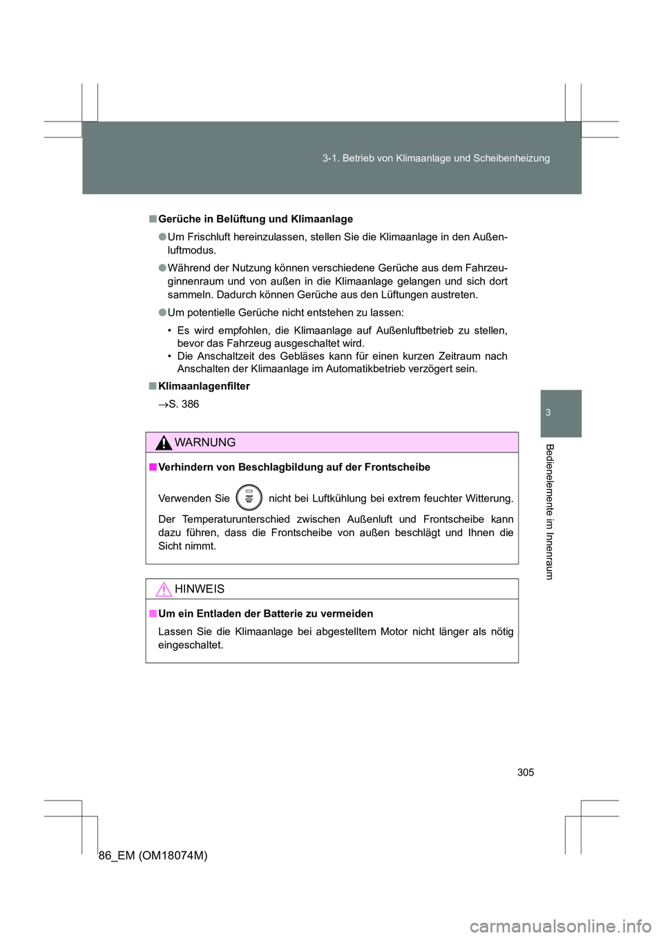 TOYOTA 86 2017  Betriebsanleitungen (in German) 305
3-1. Betrieb von Klimaanlage und Scheibenheizung
3
Bedienelemente im Innenraum
86_EM (OM18074M)
■
Gerüche in Belüftung und Klimaanlage
●Um Frischluft hereinzulassen, stellen Sie die Klimaanl