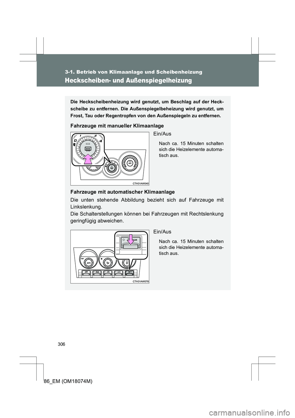 TOYOTA 86 2017  Betriebsanleitungen (in German) 306
3-1. Betrieb von Klimaanlage und Scheibenheizung
86_EM (OM18074M)
Heckscheiben- und Außenspiegelheizung
Die Heckscheibenheizung wird genutzt, um Beschlag auf der Heck-
scheibe zu entfernen. Die A