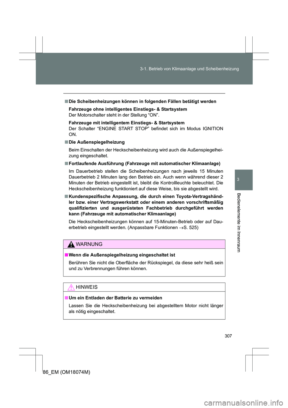 TOYOTA 86 2017  Betriebsanleitungen (in German) 307
3-1. Betrieb von Klimaanlage und Scheibenheizung
3
Bedienelemente im Innenraum
86_EM (OM18074M)
■
Die Scheibenheizungen können in folgenden Fällen betätigt werden
Fahrzeuge ohne intelligentes