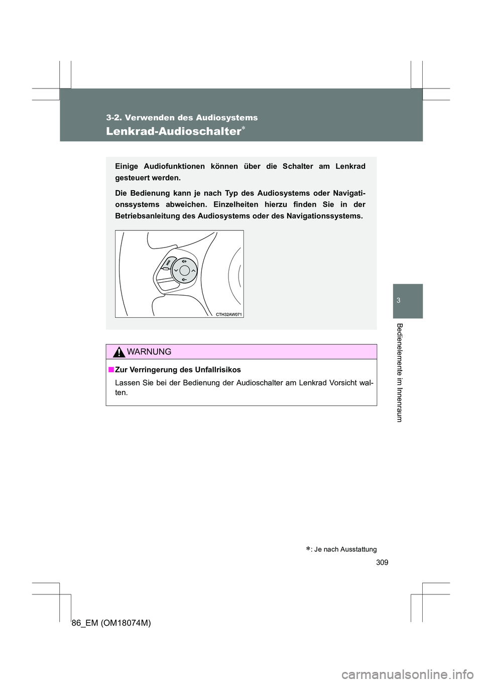 TOYOTA 86 2017  Betriebsanleitungen (in German) 309
3-2. Verwenden des Audiosystems
3
Bedienelemente im Innenraum
86_EM (OM18074M)
Lenkrad-Audioschalter∗
WARNUNG
■Zur Verringerung des Unfallrisikos
Lassen Sie bei der Bedi enung der Audioschalte