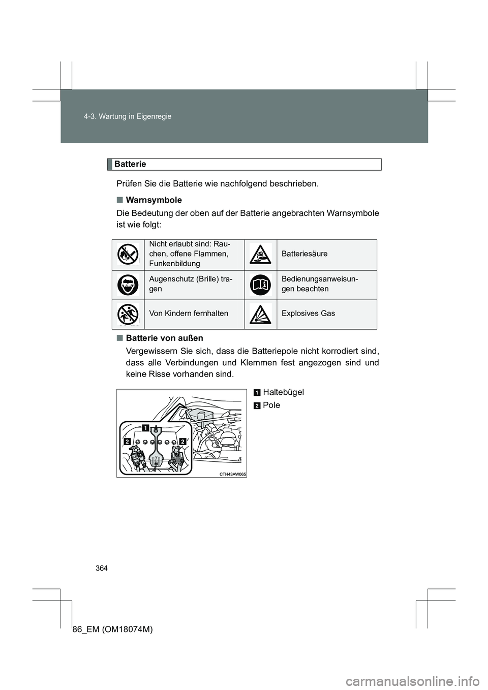 TOYOTA 86 2017 Betriebsanleitungen (in German) 364
4-3. Wartung in Eigenregie
86_EM (OM18074M)
Batterie
Prüfen Sie die Batterie wie nachfolgend beschrieben.
■ Warnsymbole
Die Bedeutung der oben auf der Batterie angebrachten Warnsymbole
ist wie TOYOTA 86 2017 Betriebsanleitungen (in German) 364
4-3. Wartung in Eigenregie
86_EM (OM18074M)
Batterie
Prüfen Sie die Batterie wie nachfolgend beschrieben.
■ Warnsymbole
Die Bedeutung der oben auf der Batterie angebrachten Warnsymbole
ist wie