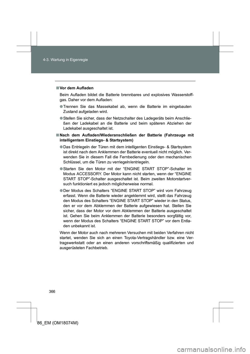 TOYOTA 86 2017 Betriebsanleitungen (in German) 366
4-3. Wartung in Eigenregie
86_EM (OM18074M)
■
Vor dem Aufladen
Beim Aufladen bildet die Batterie brennbares und explosives Wasserstoff-
gas. Daher vor dem Aufladen:
●Trennen Sie das Massekabel TOYOTA 86 2017 Betriebsanleitungen (in German) 366
4-3. Wartung in Eigenregie
86_EM (OM18074M)
■
Vor dem Aufladen
Beim Aufladen bildet die Batterie brennbares und explosives Wasserstoff-
gas. Daher vor dem Aufladen:
●Trennen Sie das Massekabel