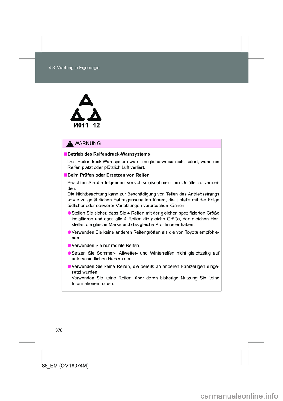 TOYOTA 86 2017 Betriebsanleitungen (in German) 378
4-3. Wartung in Eigenregie
86_EM (OM18074M)
WARNUNG
■
Betrieb des Reifendruck-Warnsystems
Das Reifendruck-Warnsystem warnt möglicherweise nicht sofort, wenn ein
Reifen platzt oder plötzlich Lu TOYOTA 86 2017 Betriebsanleitungen (in German) 378
4-3. Wartung in Eigenregie
86_EM (OM18074M)
WARNUNG
■
Betrieb des Reifendruck-Warnsystems
Das Reifendruck-Warnsystem warnt möglicherweise nicht sofort, wenn ein
Reifen platzt oder plötzlich Lu