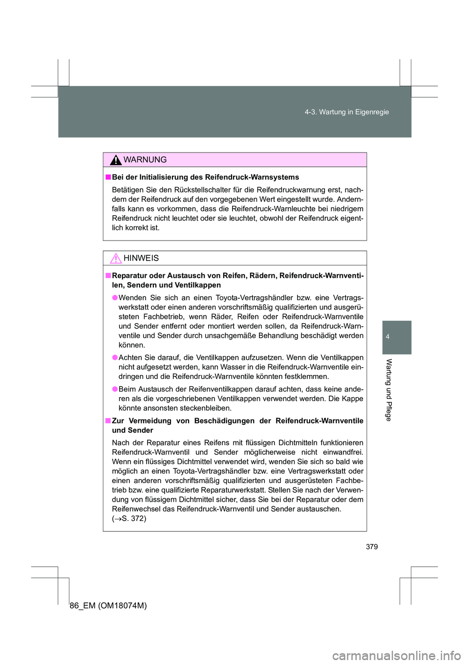 TOYOTA 86 2017 Betriebsanleitungen (in German) 379
4-3. Wartung in Eigenregie
4
Wartung und Pflege
86_EM (OM18074M)
WARNUNG
■
Bei der Initialisierung d es Reifendruck-Warnsystems
Betätigen Sie den Rückstellschalter für die Reifendruckwarnung TOYOTA 86 2017 Betriebsanleitungen (in German) 379
4-3. Wartung in Eigenregie
4
Wartung und Pflege
86_EM (OM18074M)
WARNUNG
■
Bei der Initialisierung d es Reifendruck-Warnsystems
Betätigen Sie den Rückstellschalter für die Reifendruckwarnung