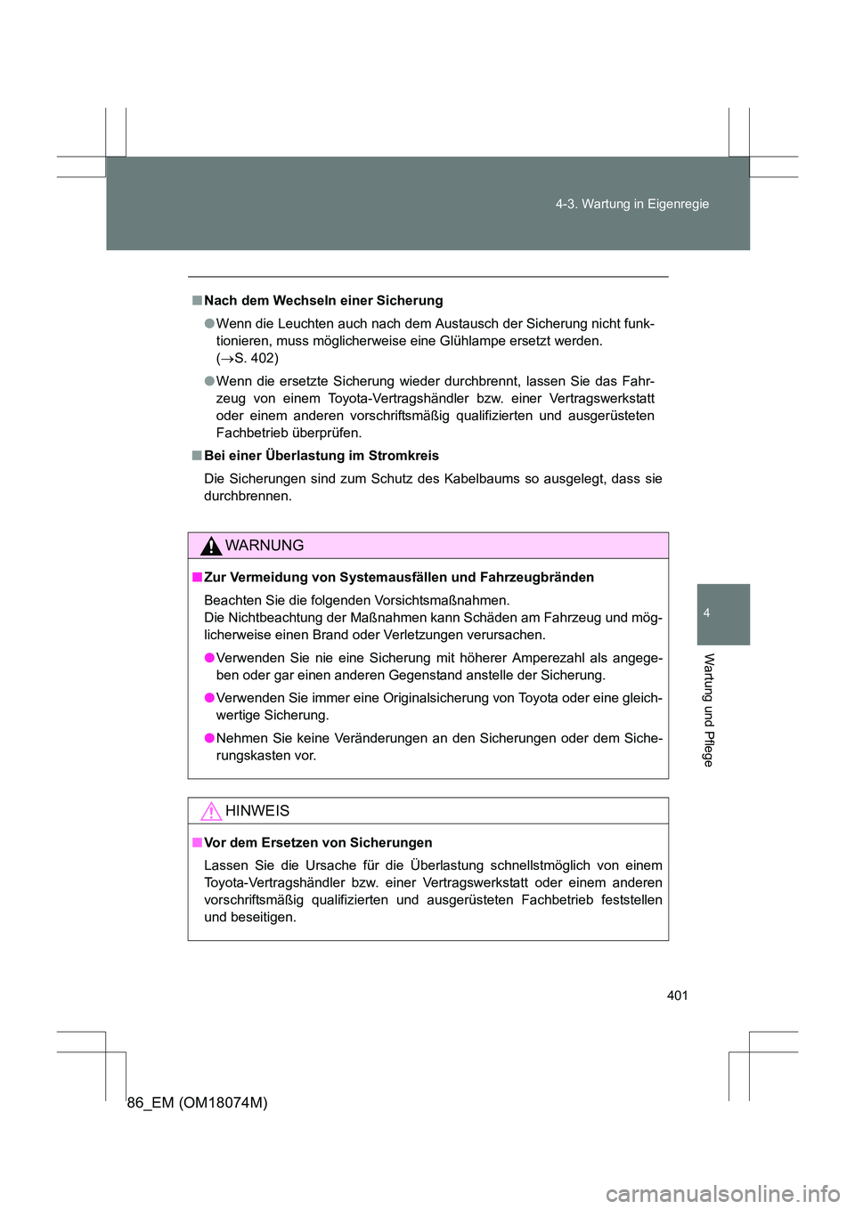 TOYOTA 86 2017  Betriebsanleitungen (in German) 401
4-3. Wartung in Eigenregie
4
Wartung und Pflege
86_EM (OM18074M)
■
Nach dem Wechseln einer Sicherung
●Wenn die Leuchten auch nach dem Austausch der Sicherung nicht funk-
tionieren, muss mögli