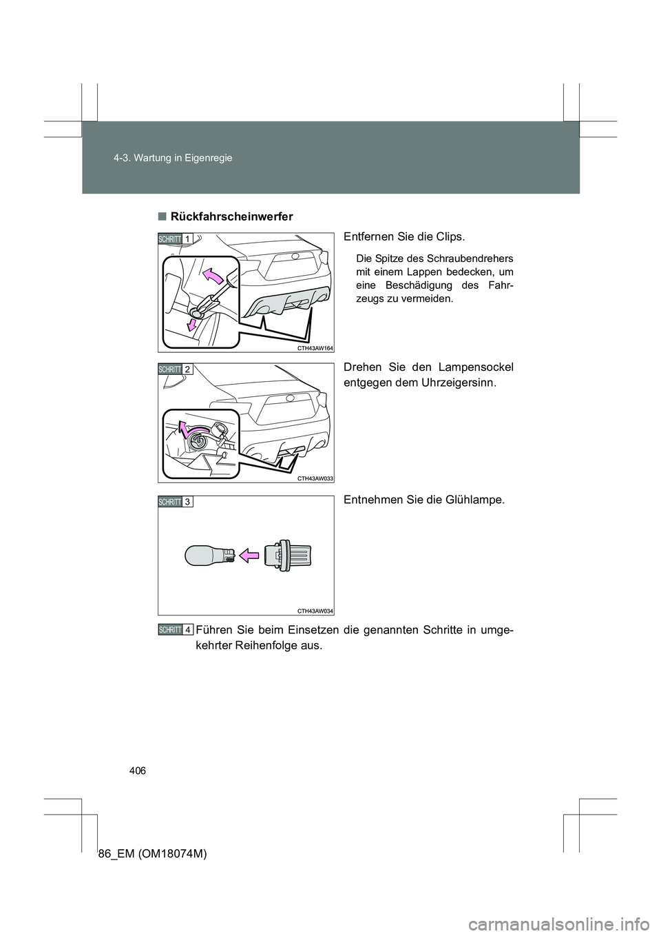 TOYOTA 86 2017  Betriebsanleitungen (in German) 406
4-3. Wartung in Eigenregie
86_EM (OM18074M)
■
Rückfahrscheinwerfer
Entfernen Sie die Clips.
Die Spitze des Schraubendrehers
mit einem Lappen bedecken, um
eine Beschädigung des Fahr-
zeugs zu v