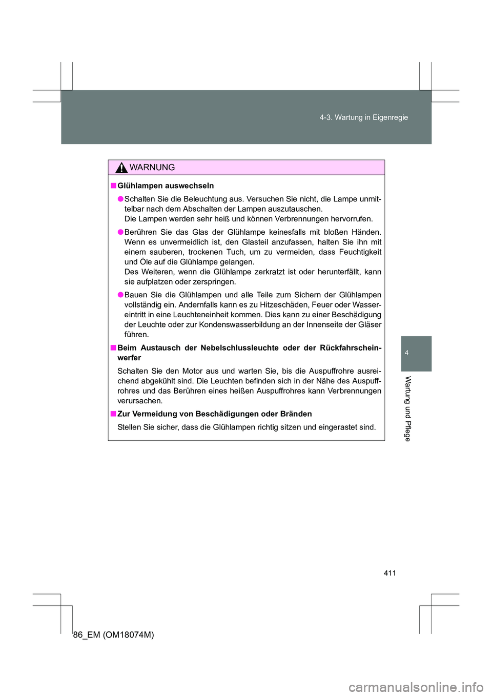 TOYOTA 86 2017 Betriebsanleitungen (in German) 411
4-3. Wartung in Eigenregie
4
Wartung und Pflege
86_EM (OM18074M)
WARNUNG
■
Glühlampen auswechseln
●Schalten Sie die Beleuchtung aus. Versuchen Sie nicht, die Lampe unmit-
telbar nach dem Absc TOYOTA 86 2017 Betriebsanleitungen (in German) 411
4-3. Wartung in Eigenregie
4
Wartung und Pflege
86_EM (OM18074M)
WARNUNG
■
Glühlampen auswechseln
●Schalten Sie die Beleuchtung aus. Versuchen Sie nicht, die Lampe unmit-
telbar nach dem Absc