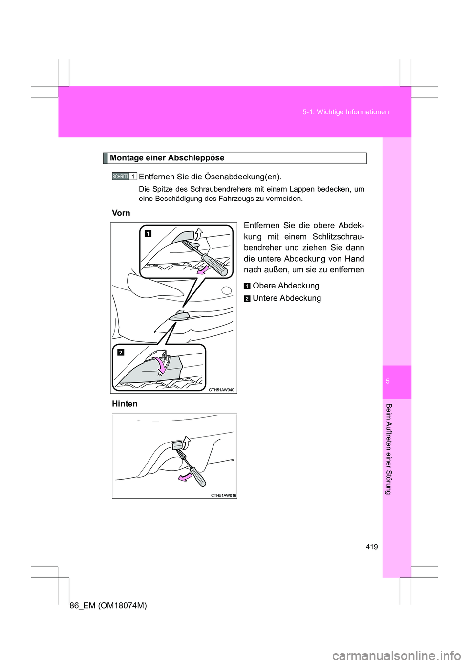 TOYOTA 86 2017 Betriebsanleitungen (in German) 5
419
5-1. Wichtige Informationen
Beim Auftreten einer Störung
86_EM (OM18074M)
Montage einer Abschleppöse
Entfernen Sie die Ösenabdeckung(en).
Die Spitze des Schraubendrehers mit einem Lappen bede TOYOTA 86 2017 Betriebsanleitungen (in German) 5
419
5-1. Wichtige Informationen
Beim Auftreten einer Störung
86_EM (OM18074M)
Montage einer Abschleppöse
Entfernen Sie die Ösenabdeckung(en).
Die Spitze des Schraubendrehers mit einem Lappen bede