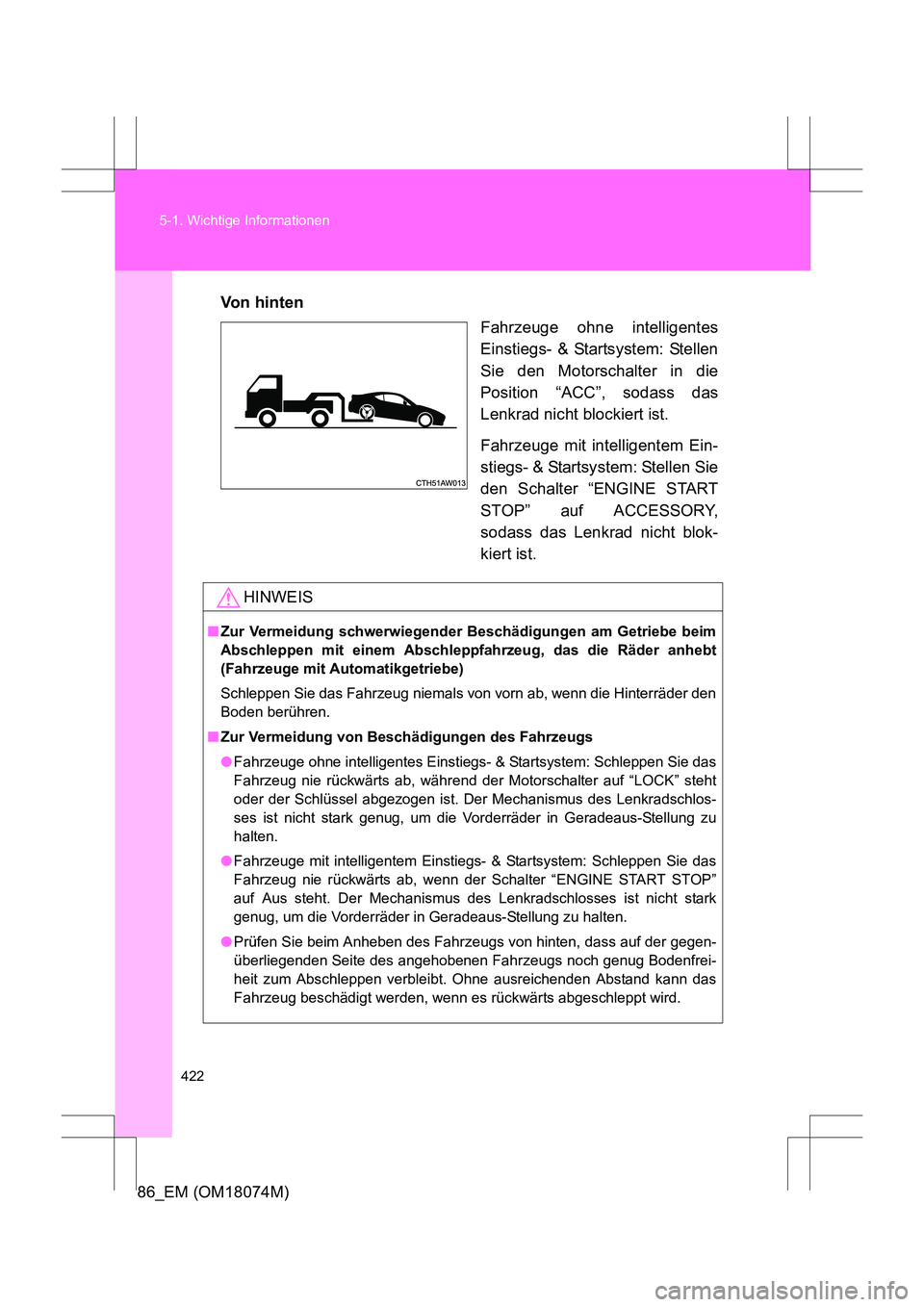 TOYOTA 86 2017  Betriebsanleitungen (in German) 422
5-1. Wichtige Informationen
86_EM (OM18074M)
Von hinten
Fahrzeuge ohne intelligentes
Einstiegs- & Startsystem: Stellen
Sie den Motorschalter in die
Position “ACC”, sodass das
Lenkrad nicht blo