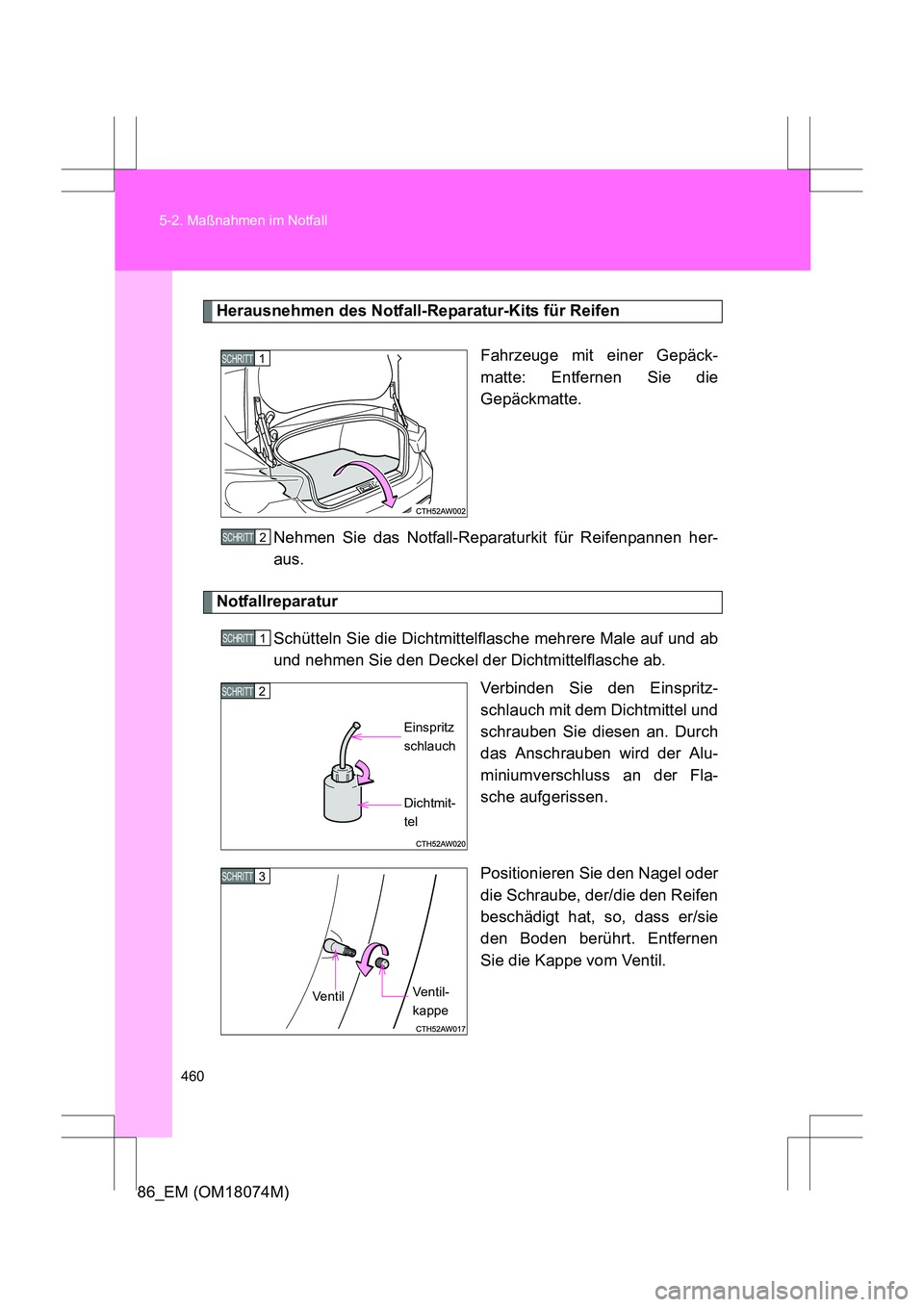 TOYOTA 86 2017 Betriebsanleitungen (in German) 460
5-2. Maßnahmen im Notfall
86_EM (OM18074M)
Herausnehmen des Notfall-Reparatur-Kits für Reifen
Fahrzeuge mit einer Gepäck-
matte: Entfernen Sie die
Gepäckmatte.
Nehmen Sie das Notfall-Reparatur TOYOTA 86 2017 Betriebsanleitungen (in German) 460
5-2. Maßnahmen im Notfall
86_EM (OM18074M)
Herausnehmen des Notfall-Reparatur-Kits für Reifen
Fahrzeuge mit einer Gepäck-
matte: Entfernen Sie die
Gepäckmatte.
Nehmen Sie das Notfall-Reparatur