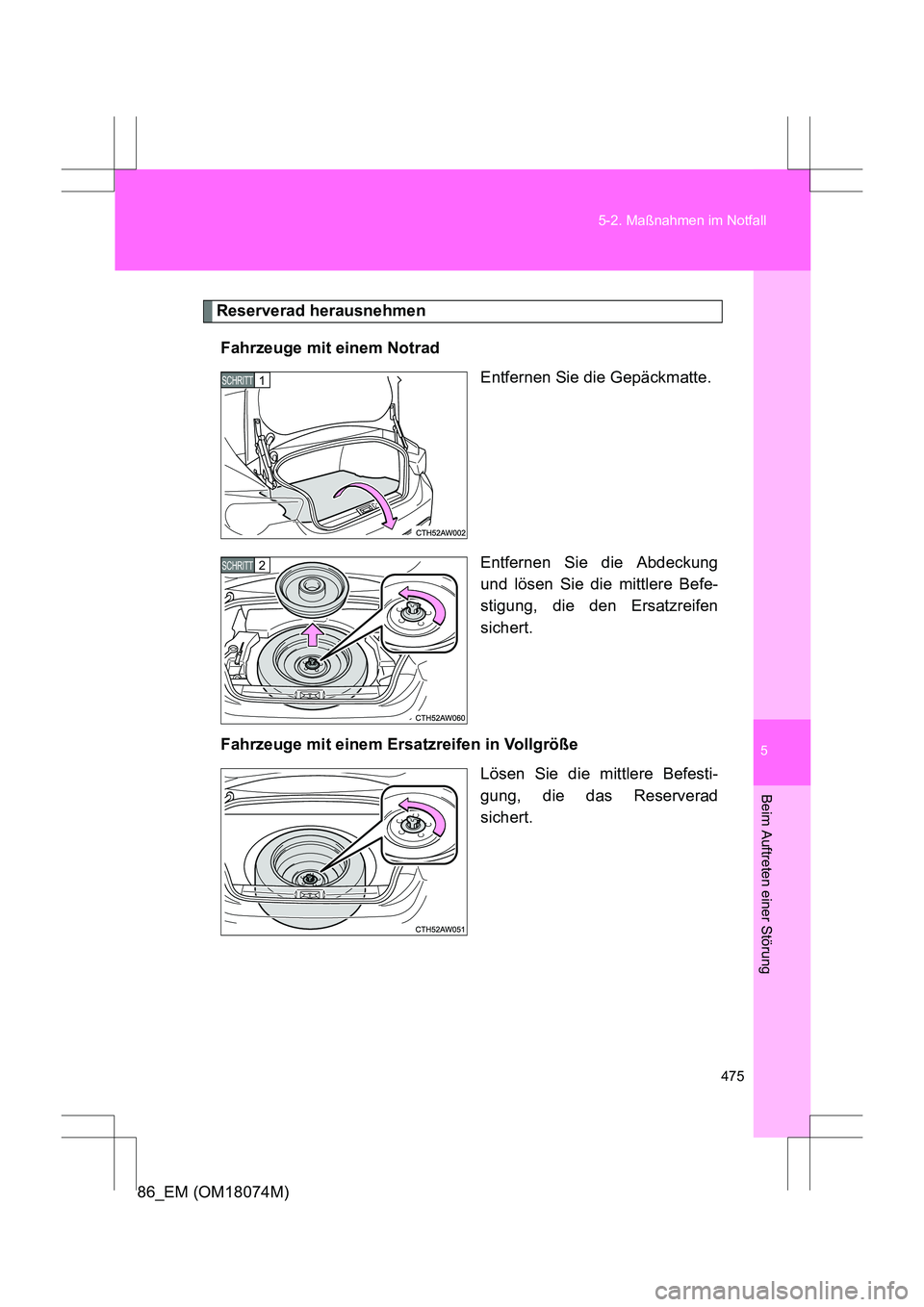TOYOTA 86 2017 Betriebsanleitungen (in German) 5
475
5-2. Maßnahmen im Notfall
Beim Auftreten einer Störung
86_EM (OM18074M)
Reserverad herausnehmen
Fahrzeuge mit einem Notrad Entfernen Sie die Gepäckmatte.
Entfernen Sie die Abdeckung
und löse TOYOTA 86 2017 Betriebsanleitungen (in German) 5
475
5-2. Maßnahmen im Notfall
Beim Auftreten einer Störung
86_EM (OM18074M)
Reserverad herausnehmen
Fahrzeuge mit einem Notrad Entfernen Sie die Gepäckmatte.
Entfernen Sie die Abdeckung
und löse