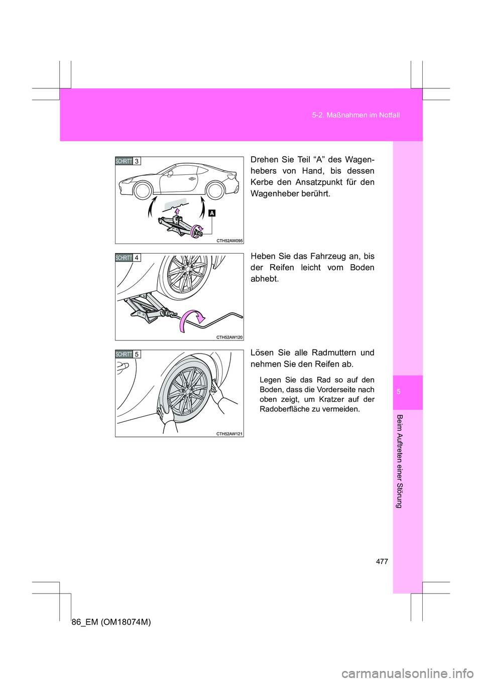 TOYOTA 86 2017 Betriebsanleitungen (in German) 5
477
5-2. Maßnahmen im Notfall
Beim Auftreten einer Störung
86_EM (OM18074M)
Drehen Sie Teil “A” des Wagen-
hebers von Hand, bis dessen
Kerbe den Ansatzpunkt für den
Wagenheber berührt.
Heben TOYOTA 86 2017 Betriebsanleitungen (in German) 5
477
5-2. Maßnahmen im Notfall
Beim Auftreten einer Störung
86_EM (OM18074M)
Drehen Sie Teil “A” des Wagen-
hebers von Hand, bis dessen
Kerbe den Ansatzpunkt für den
Wagenheber berührt.
Heben