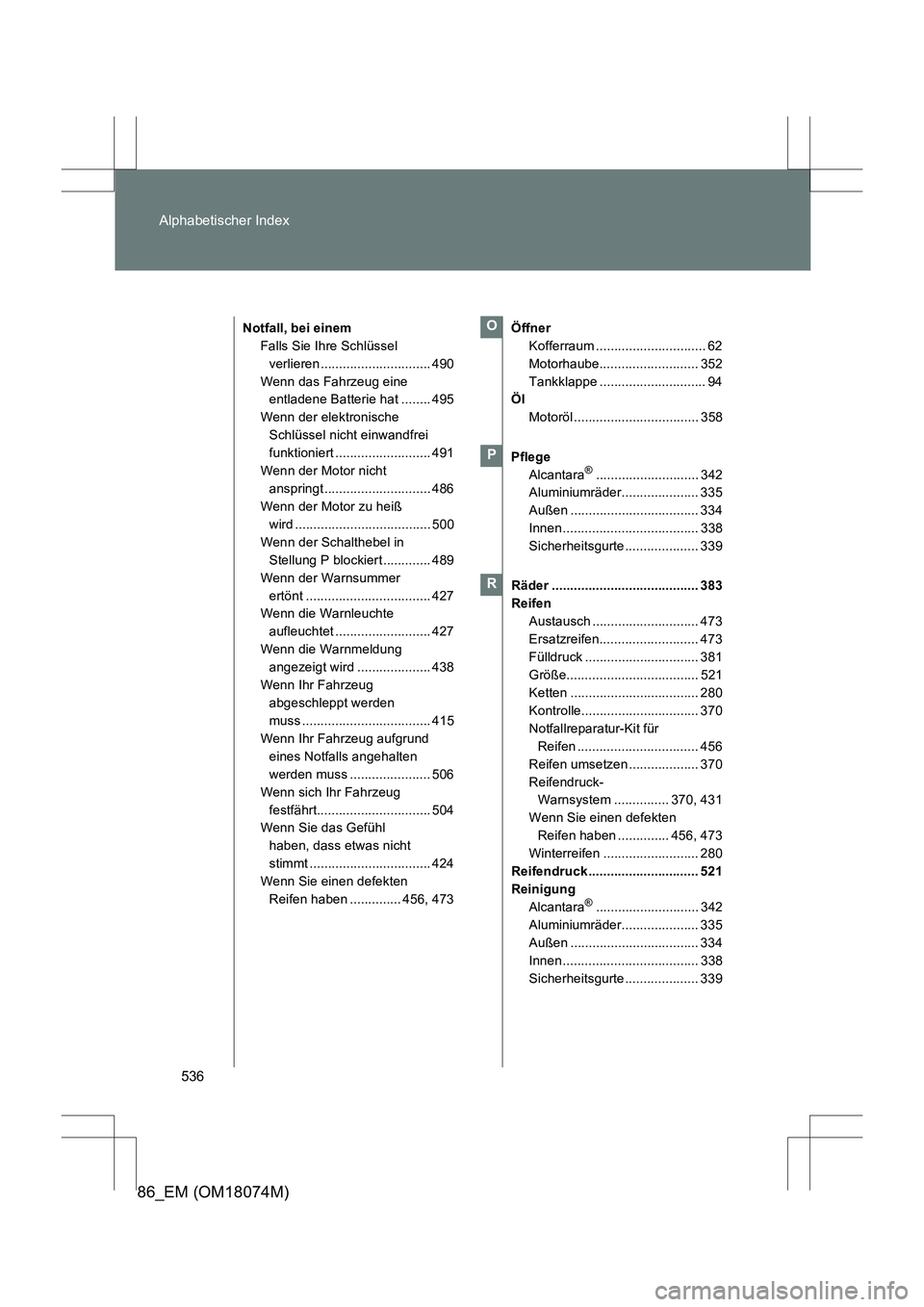 TOYOTA 86 2017 Betriebsanleitungen (in German) 536
Alphabetischer Index
86_EM (OM18074M)
Notfall, bei einem
Falls Sie Ihre Schlüssel verlieren.............................. 490
Wenn das Fahrzeug eine entladene Batterie hat ........ 495
Wenn der TOYOTA 86 2017 Betriebsanleitungen (in German) 536
Alphabetischer Index
86_EM (OM18074M)
Notfall, bei einem
Falls Sie Ihre Schlüssel verlieren.............................. 490
Wenn das Fahrzeug eine entladene Batterie hat ........ 495
Wenn der