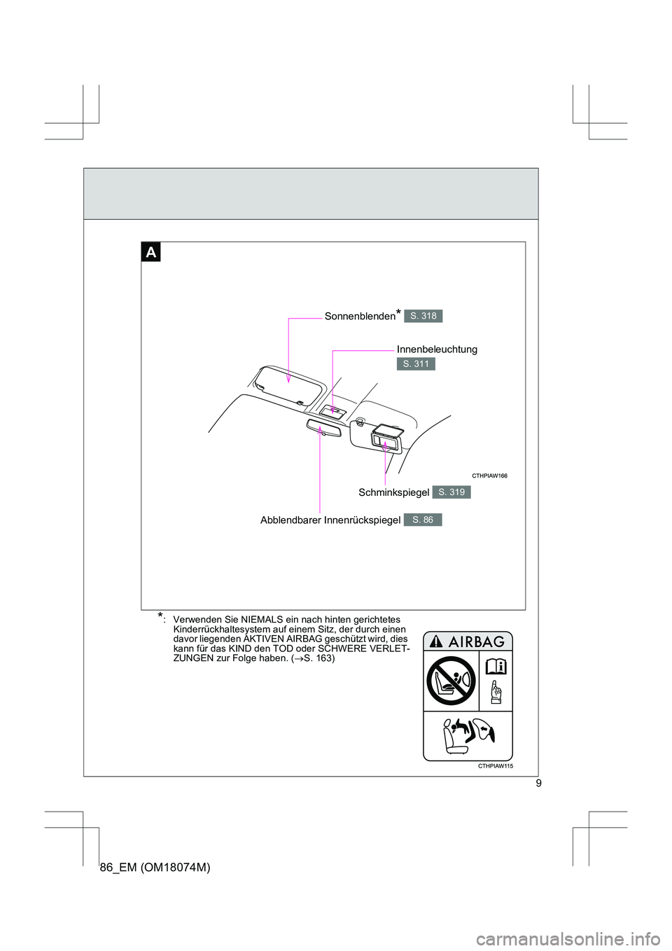 TOYOTA 86 2017  Betriebsanleitungen (in German) 86_EM (OM18074M)
9
AA
Abblendbarer Innenrückspiegel S. 86
Innenbeleuchtung 
S. 311
Schminkspiegel S. 319
Sonnenblenden* S. 318
*: Verwenden Sie NIEMALS ein nach hinten gerichtetes Kinderrückhaltesys