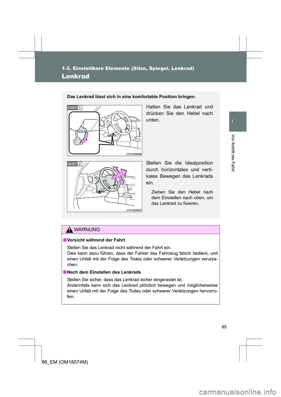 TOYOTA 86 2017 Betriebsanleitungen (in German) 85
1
1-3. Einstellbare Elemente (Sitze, Spiegel, Lenkrad)
Vor Antritt der Fahrt
86_EM (OM18074M)
Lenkrad
WARNUNG
■Vorsicht während der Fahrt
Stellen Sie das Lenkrad nicht während der Fahrt ein.
D TOYOTA 86 2017 Betriebsanleitungen (in German) 85
1
1-3. Einstellbare Elemente (Sitze, Spiegel, Lenkrad)
Vor Antritt der Fahrt
86_EM (OM18074M)
Lenkrad
WARNUNG
■Vorsicht während der Fahrt
Stellen Sie das Lenkrad nicht während der Fahrt ein.
D