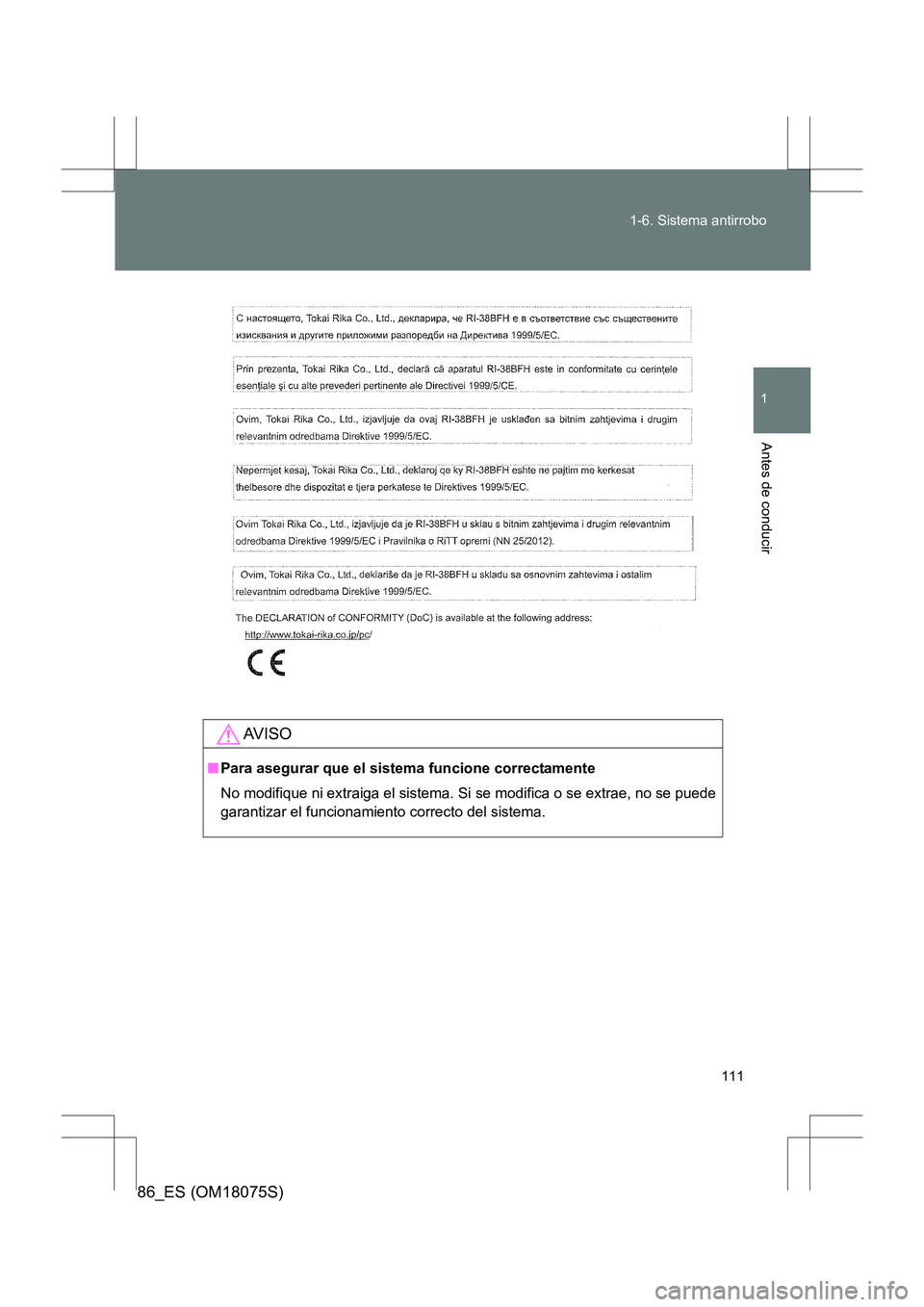 TOYOTA 86 2017  Manual del propietario (in Spanish) 111
1-6. Sistema antirrobo
1
Antes de conducir
86_ES (OM18075S)
AV I S O
■
Para asegurar que el sistema funcione correctamente
No modifique ni extraiga el sistema. Si  se modifica o se extrae, no se