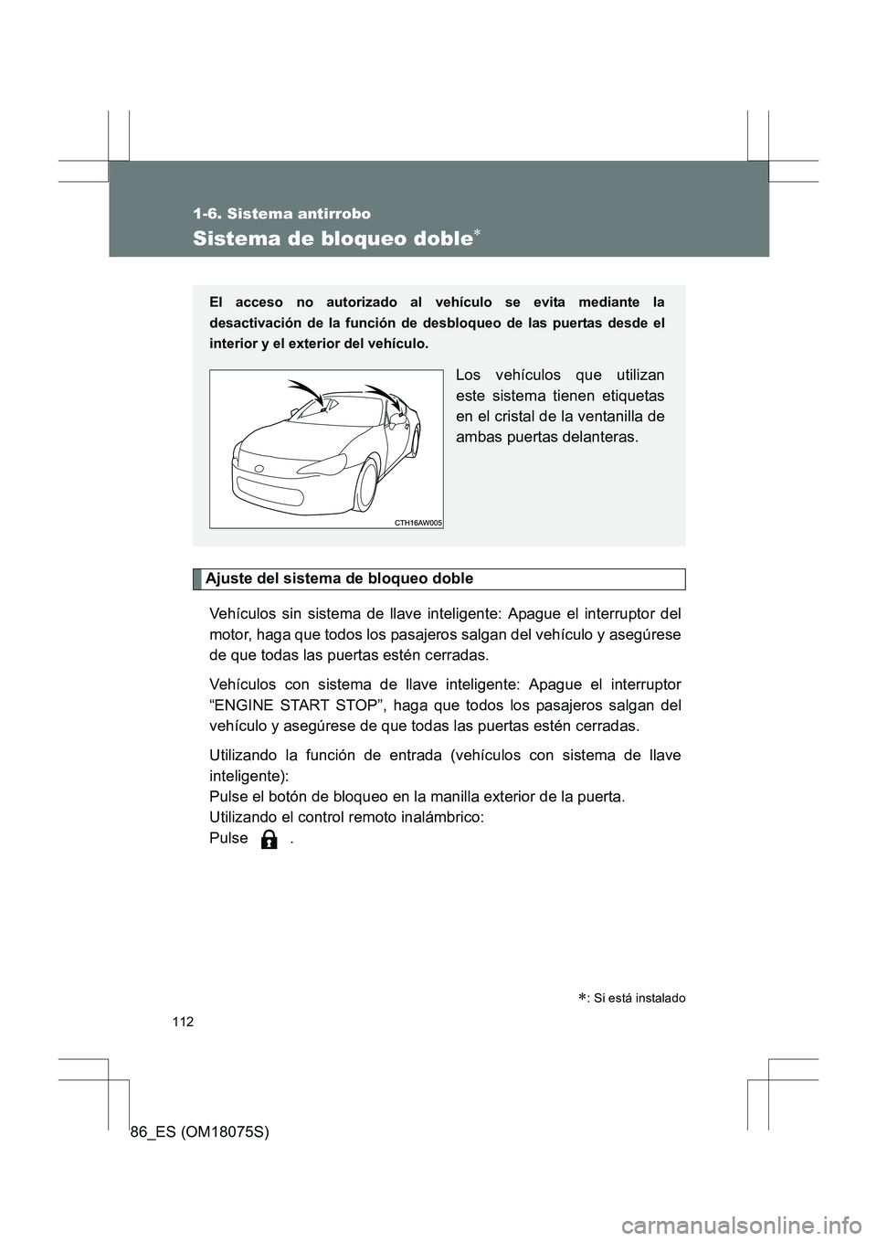 TOYOTA 86 2017  Manual del propietario (in Spanish) 112
1-6. Sistema antirrobo
86_ES (OM18075S)
Sistema de bloqueo doble∗
Ajuste del sistema de bloqueo dobleVehículos sin sistema de llave inteligente: Apague el interruptor del
motor, haga que todos 