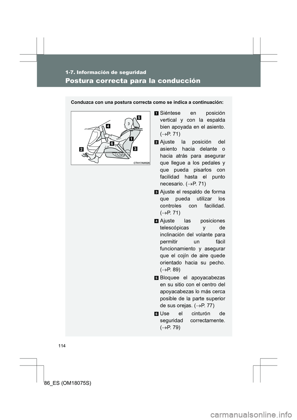 TOYOTA 86 2017  Manual del propietario (in Spanish) 114
86_ES (OM18075S)
1-7. Información de seguridad
Postura correcta para la conducción
Conduzca con una postura correcta como se indica a continuación:
Siéntese en posición
vertical y con la espa
