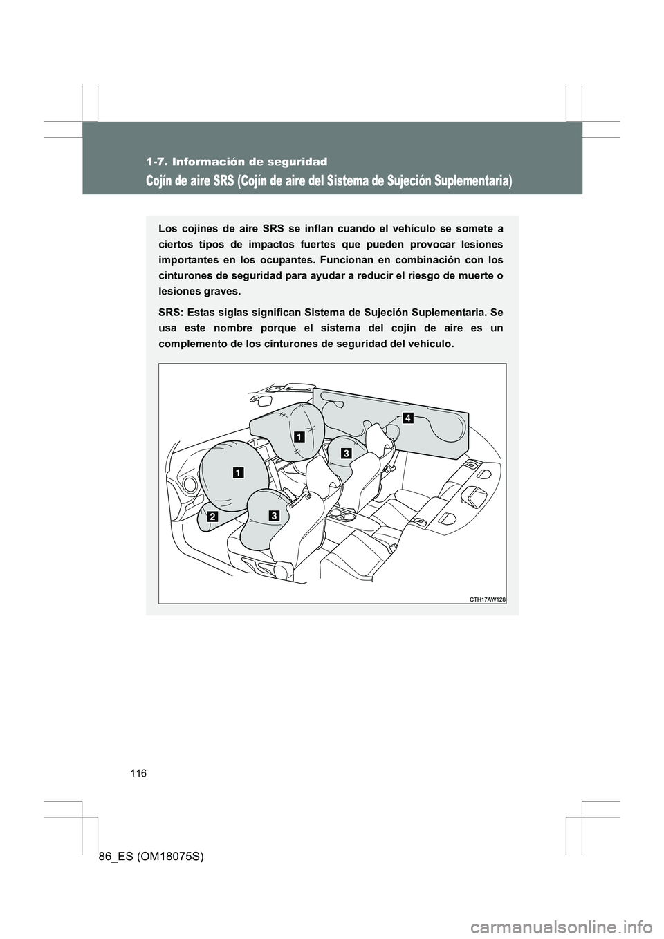 TOYOTA 86 2017  Manual del propietario (in Spanish) 116
1-7. Información de seguridad
86_ES (OM18075S)
Cojín de aire SRS (Cojín de aire del Sistema de Sujeción Suplementaria)
Los cojines de aire SRS se inflan cuando el vehículo se somete a
ciertos