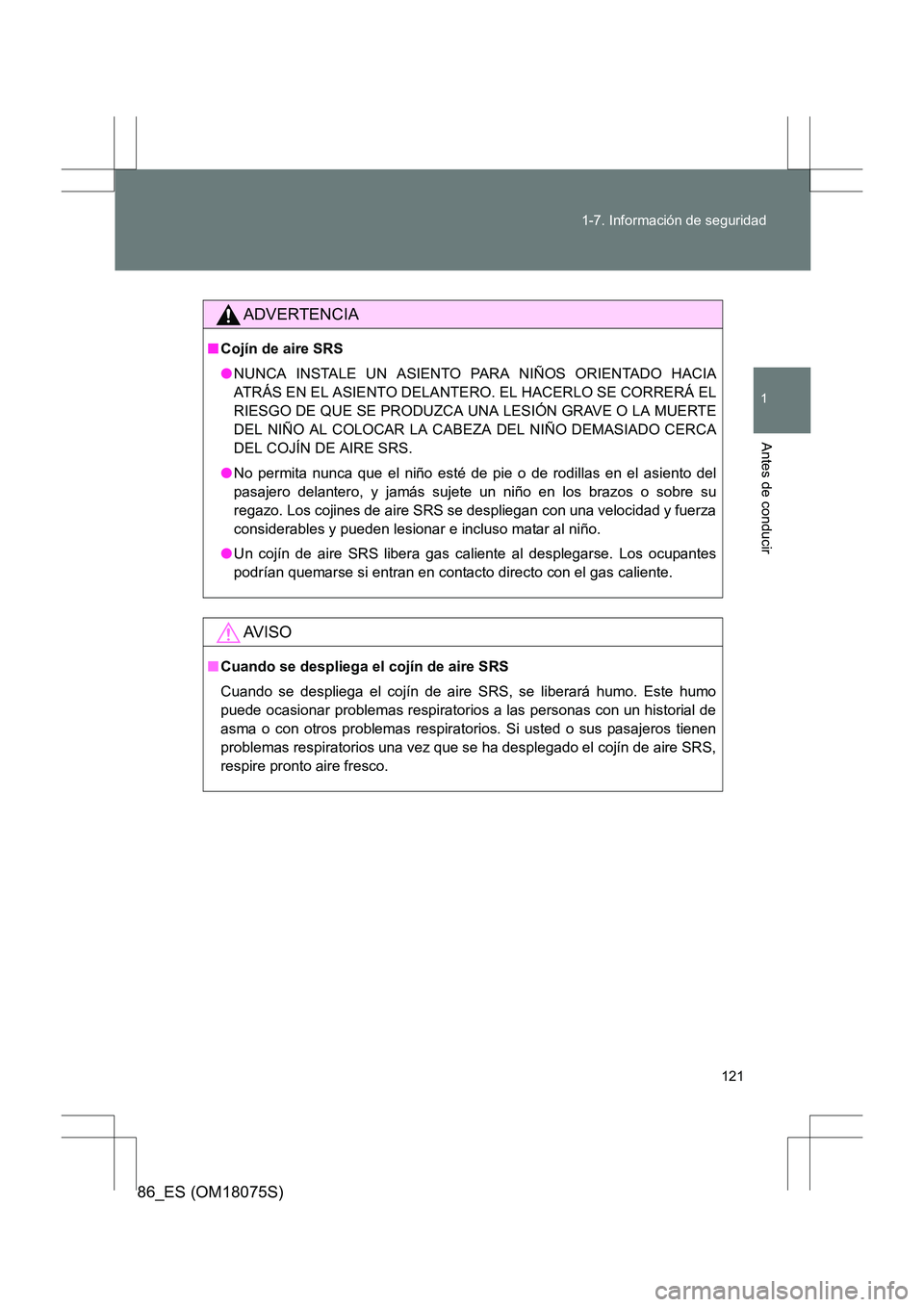 TOYOTA 86 2017 Manual del propietario (in Spanish) 121
1-7. Información de seguridad
1
Antes de conducir
86_ES (OM18075S)
ADVERTENCIA
■
Cojín de aire SRS
●NUNCA INSTALE UN ASIENTO PARA NIÑOS ORIENTADO HACIA
ATRÁS EN EL ASIENTO DELANTERO. EL HA TOYOTA 86 2017 Manual del propietario (in Spanish) 121
1-7. Información de seguridad
1
Antes de conducir
86_ES (OM18075S)
ADVERTENCIA
■
Cojín de aire SRS
●NUNCA INSTALE UN ASIENTO PARA NIÑOS ORIENTADO HACIA
ATRÁS EN EL ASIENTO DELANTERO. EL HA