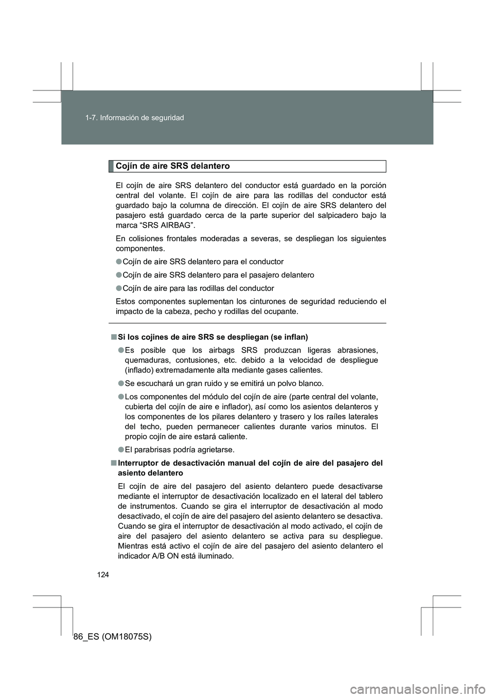 TOYOTA 86 2017 Manual del propietario (in Spanish) 124
1-7. Información de seguridad
86_ES (OM18075S)
Cojín de aire SRS delantero
El cojín de aire SRS delantero del conductor está guardado en la porción
central del volante. El cojín de aire
par TOYOTA 86 2017 Manual del propietario (in Spanish) 124
1-7. Información de seguridad
86_ES (OM18075S)
Cojín de aire SRS delantero
El cojín de aire SRS delantero del conductor está guardado en la porción
central del volante. El cojín de aire
par