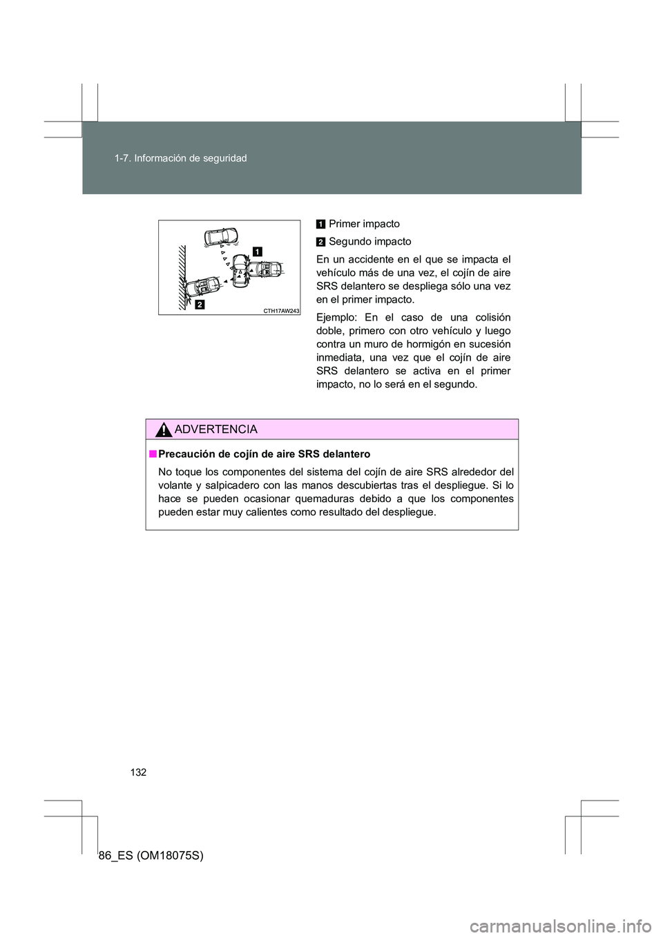 TOYOTA 86 2017 Manual del propietario (in Spanish) 132
1-7. Información de seguridad
86_ES (OM18075S)
ADVERTENCIA
■
Precaución de cojín de aire SRS delantero
No toque los componentes del sistema del cojín de aire SRS alrededor del
volante y salp TOYOTA 86 2017 Manual del propietario (in Spanish) 132
1-7. Información de seguridad
86_ES (OM18075S)
ADVERTENCIA
■
Precaución de cojín de aire SRS delantero
No toque los componentes del sistema del cojín de aire SRS alrededor del
volante y salp
