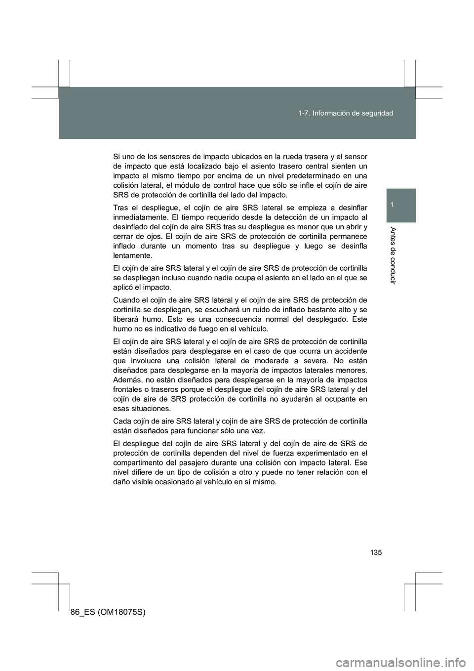 TOYOTA 86 2017 Manual del propietario (in Spanish) 135
1-7. Información de seguridad
1
Antes de conducir
86_ES (OM18075S)
Si uno de los sensores de impacto ubicados en la rueda trasera y el sensor
de impacto que está localizado bajo el asiento trase TOYOTA 86 2017 Manual del propietario (in Spanish) 135
1-7. Información de seguridad
1
Antes de conducir
86_ES (OM18075S)
Si uno de los sensores de impacto ubicados en la rueda trasera y el sensor
de impacto que está localizado bajo el asiento trase