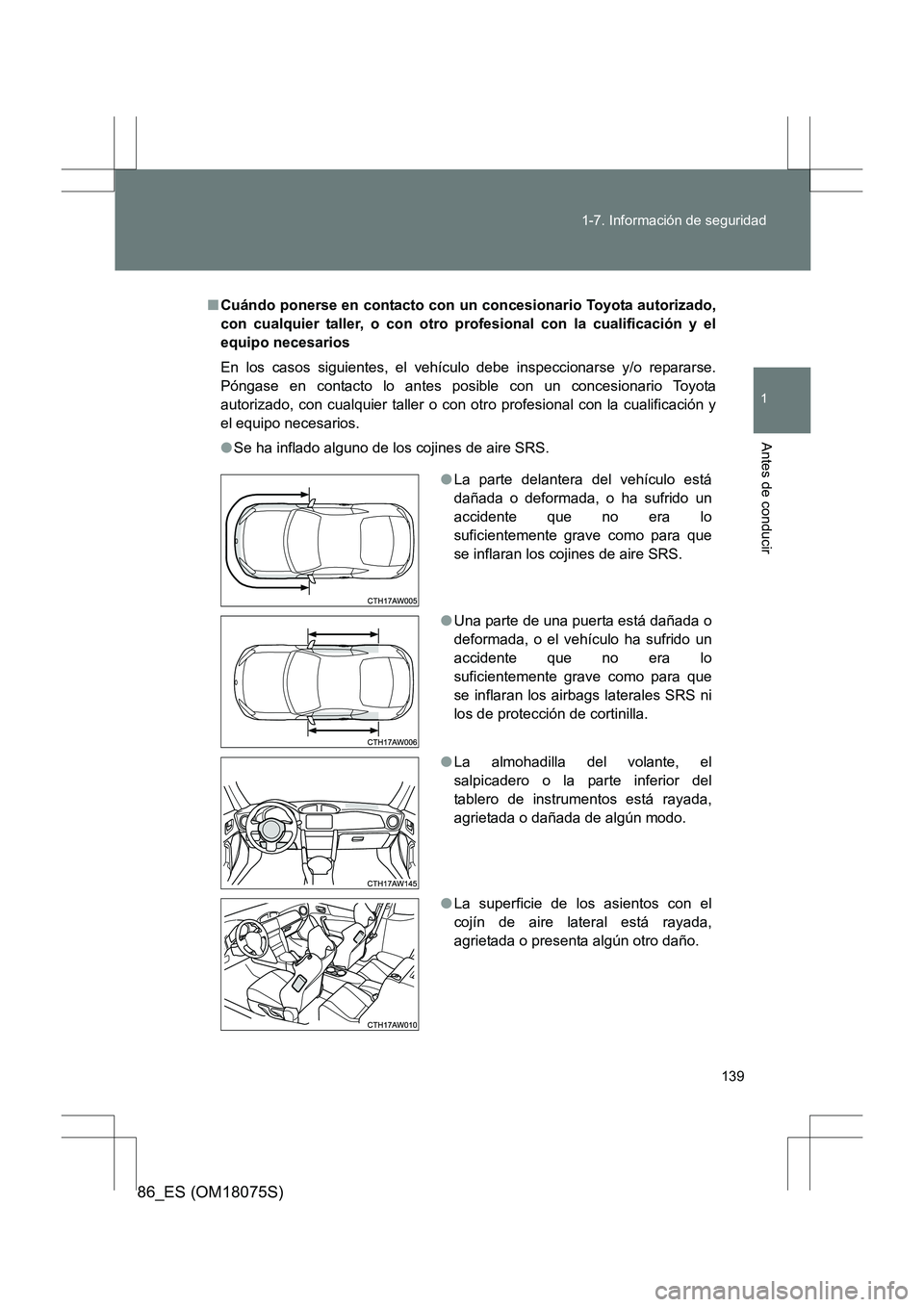 TOYOTA 86 2017 Manual del propietario (in Spanish) 139
1-7. Información de seguridad
1
Antes de conducir
86_ES (OM18075S)
■
Cuándo ponerse en contacto con un concesionario Toyota autorizado,
con cualquier taller, o con otro profesional con la cual TOYOTA 86 2017 Manual del propietario (in Spanish) 139
1-7. Información de seguridad
1
Antes de conducir
86_ES (OM18075S)
■
Cuándo ponerse en contacto con un concesionario Toyota autorizado,
con cualquier taller, o con otro profesional con la cual