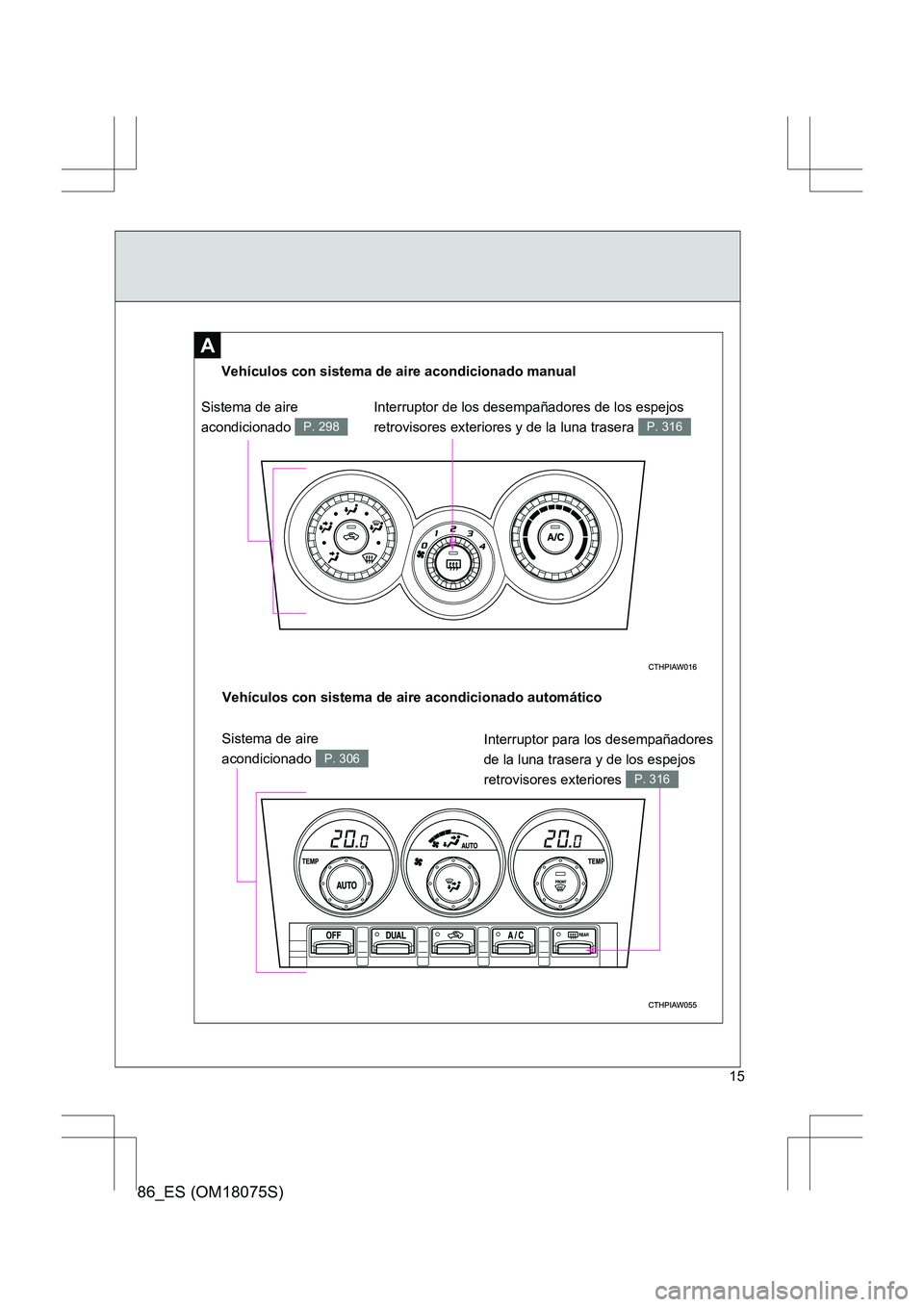 TOYOTA 86 2017  Manual del propietario (in Spanish) 86_ES (OM18075S)
15
A
Vehículos con sistema de aire acondicionado manual
Sistema de aire 
acondicionado 
P. 298
Interruptor de los desempañadores de los espejos 
retrovisores exteriores y de la luna