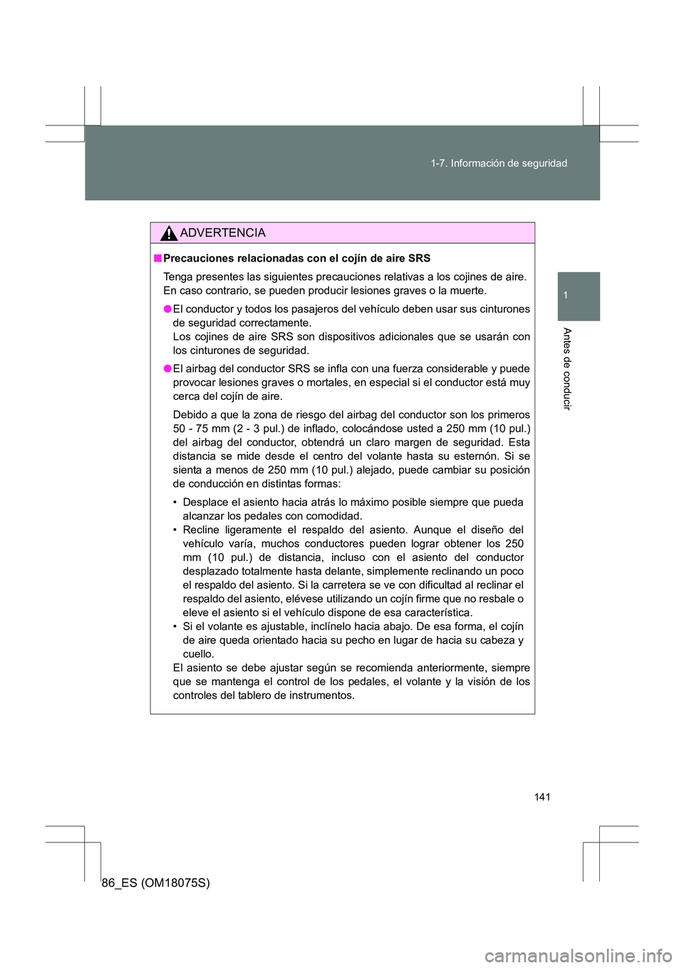 TOYOTA 86 2017 Manual del propietario (in Spanish) 141
1-7. Información de seguridad
1
Antes de conducir
86_ES (OM18075S)
ADVERTENCIA
■
Precauciones relacionadas con el cojín de aire SRS
Tenga presentes las siguientes precauciones relativas a los TOYOTA 86 2017 Manual del propietario (in Spanish) 141
1-7. Información de seguridad
1
Antes de conducir
86_ES (OM18075S)
ADVERTENCIA
■
Precauciones relacionadas con el cojín de aire SRS
Tenga presentes las siguientes precauciones relativas a los