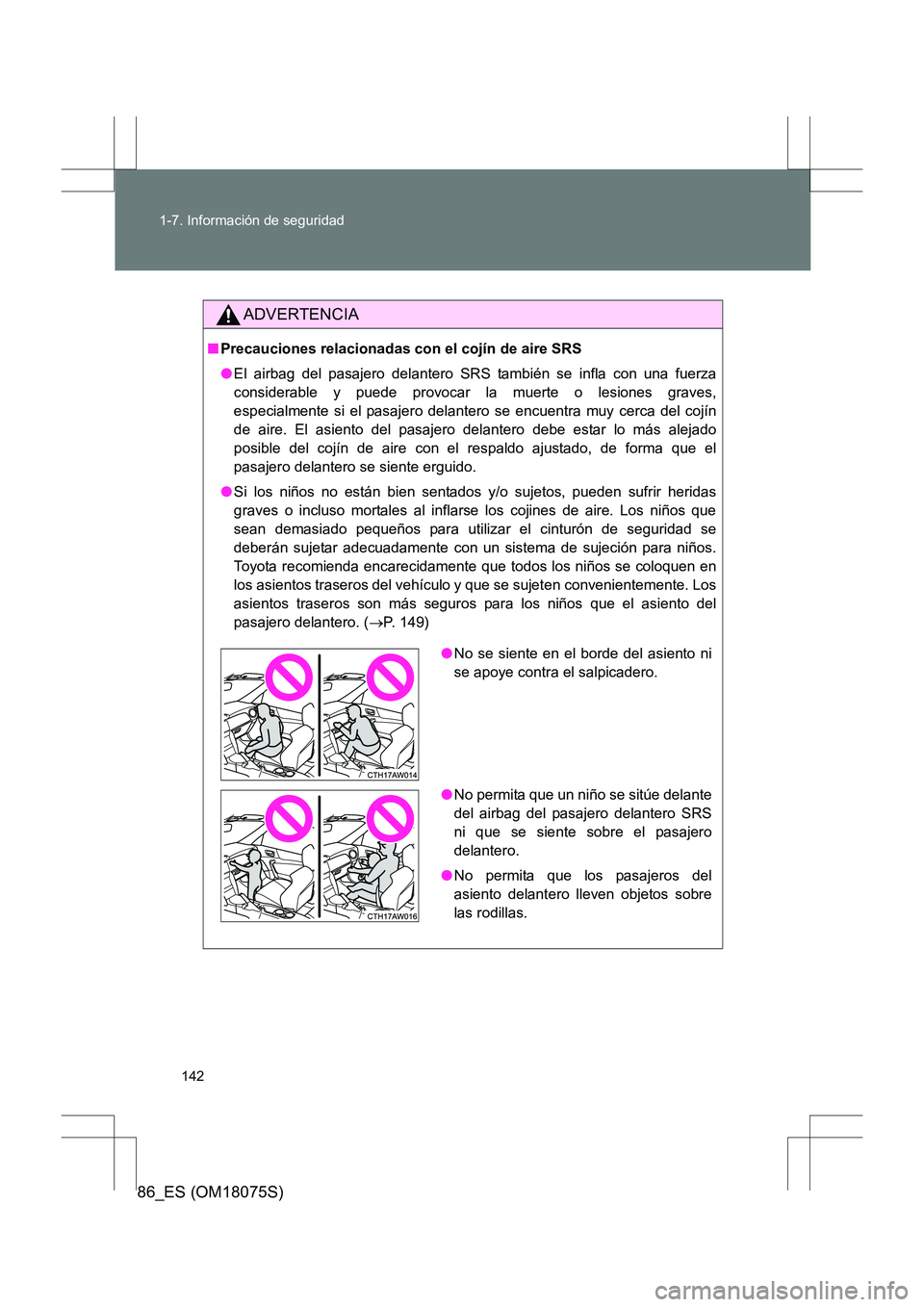 TOYOTA 86 2017 Manual del propietario (in Spanish) 142
1-7. Información de seguridad
86_ES (OM18075S)
ADVERTENCIA
■
Precauciones relacionadas con el cojín de aire SRS
●El airbag del pasajero delantero SRS también se infla con una fuerza
conside TOYOTA 86 2017 Manual del propietario (in Spanish) 142
1-7. Información de seguridad
86_ES (OM18075S)
ADVERTENCIA
■
Precauciones relacionadas con el cojín de aire SRS
●El airbag del pasajero delantero SRS también se infla con una fuerza
conside