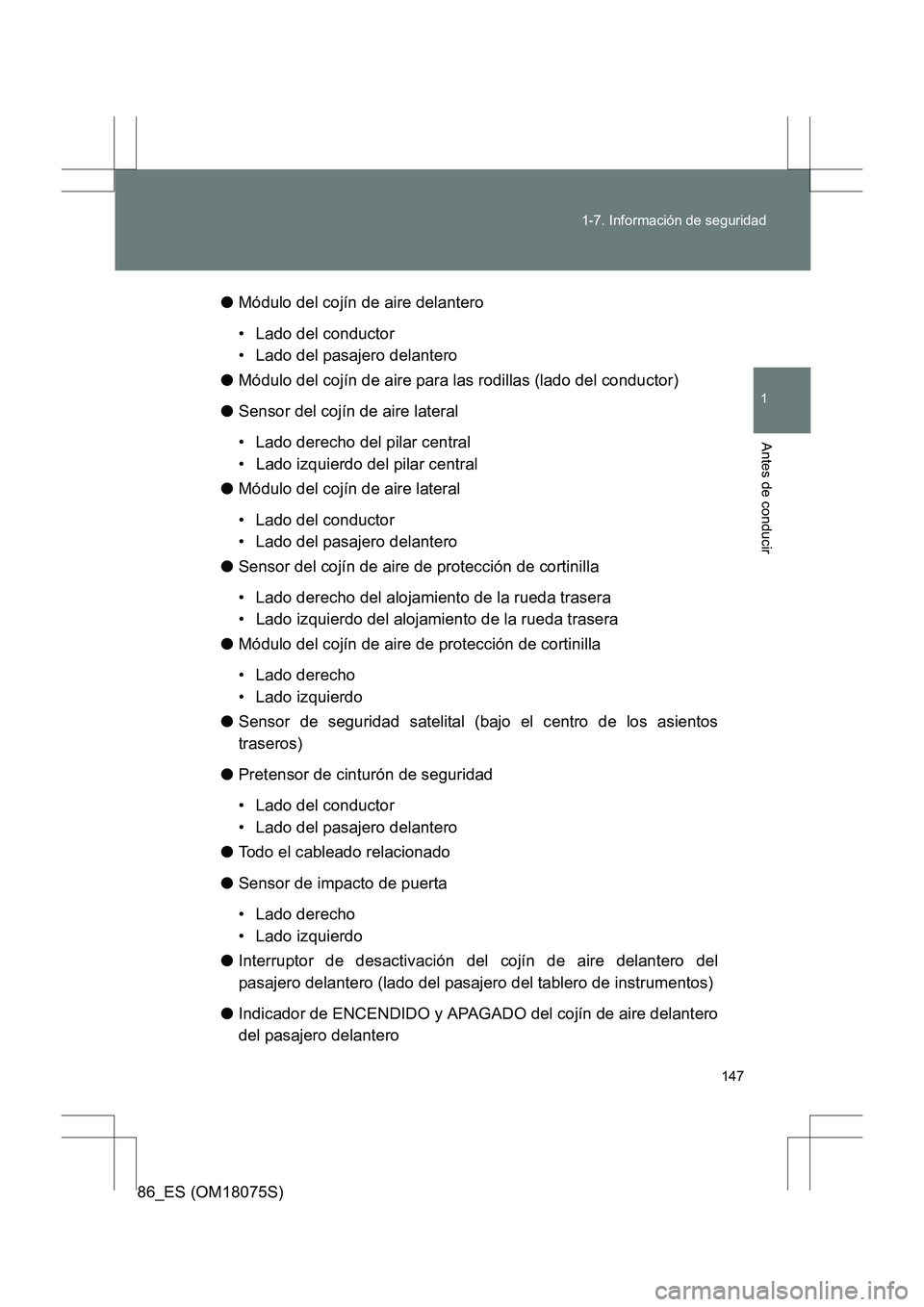 TOYOTA 86 2017 Manual del propietario (in Spanish) 147
1-7. Información de seguridad
1
Antes de conducir
86_ES (OM18075S)
●
Módulo del cojín de aire delantero
• Lado del conductor
• Lado del pasajero delantero
● Módulo del cojín de aire p TOYOTA 86 2017 Manual del propietario (in Spanish) 147
1-7. Información de seguridad
1
Antes de conducir
86_ES (OM18075S)
●
Módulo del cojín de aire delantero
• Lado del conductor
• Lado del pasajero delantero
● Módulo del cojín de aire p